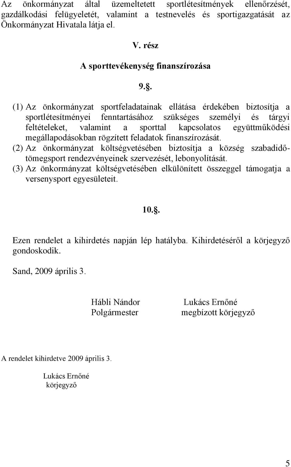 . (1) Az önkormányzat sportfeladatainak ellátása érdekében biztosítja a sportlétesítményei fenntartásához szükséges személyi és tárgyi feltételeket, valamint a sporttal kapcsolatos együttműködési