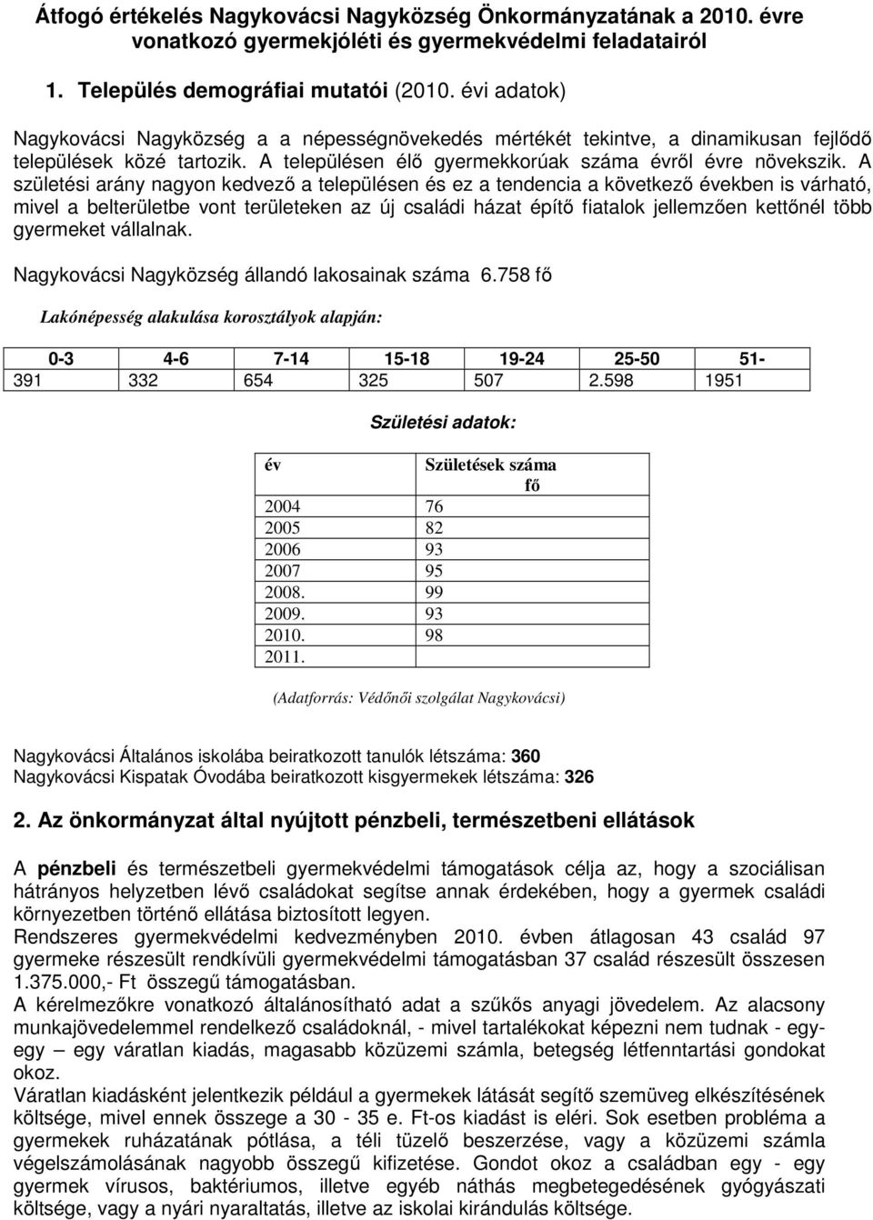 A születési arány nagyon kedvező a településen és ez a tendencia a következő években is várható, mivel a belterületbe vont területeken az új családi házat építő fiatalok jellemzően kettőnél több