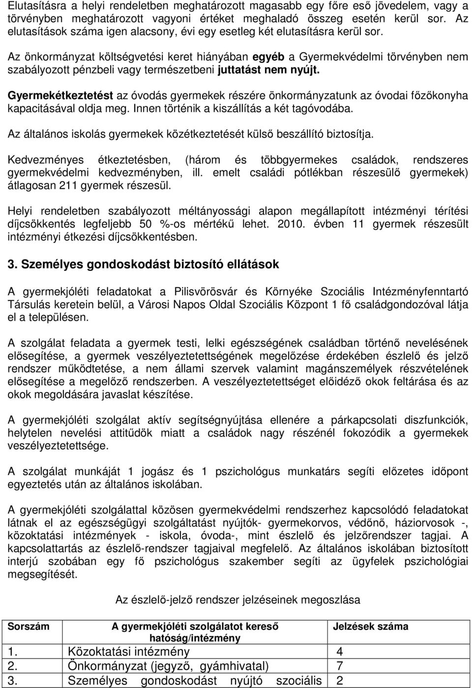 Az önkormányzat költségvetési keret hiányában egyéb a Gyermekvédelmi törvényben nem szabályozott pénzbeli vagy természetbeni juttatást nem nyújt.