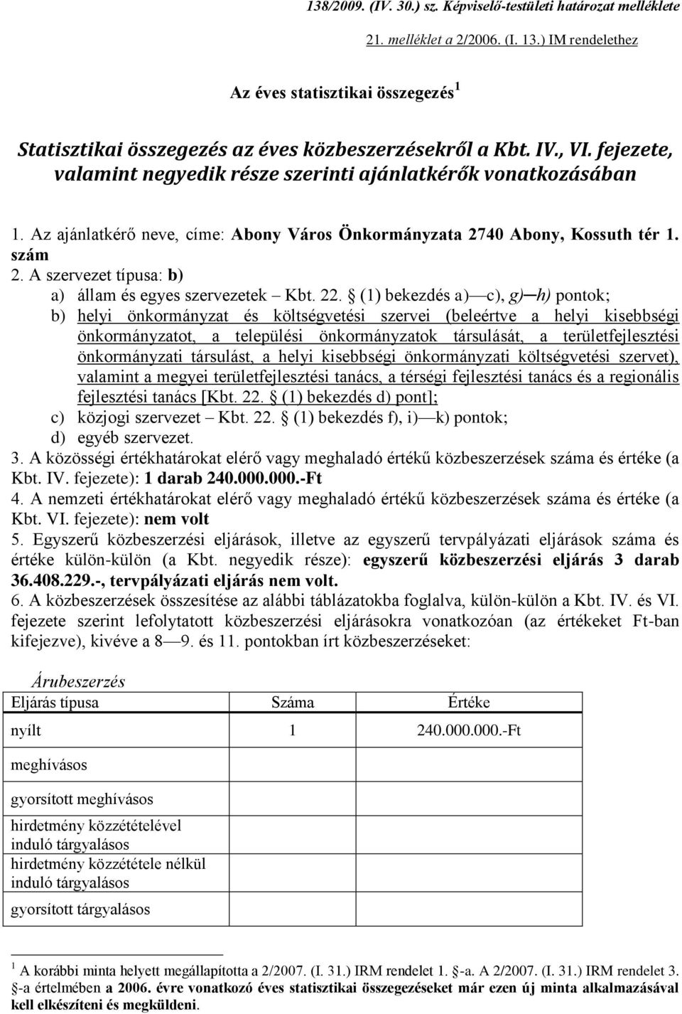 A szervezet típusa: b) a) állam és egyes szervezetek Kbt. 22.