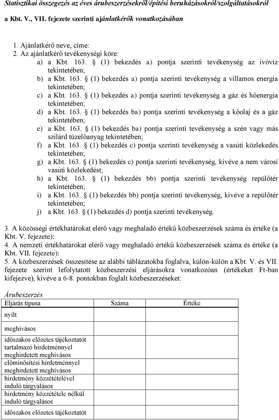 163. (1) bekezdés ba) pontja szerinti tevékenység a kőolaj és a gáz e) a Kbt. 163. (1) bekezdés ba) pontja szerinti tevékenység a szén vagy más szilárd tüzelőanyag f) a Kbt. 163. (1) bekezdés c) pontja szerinti tevékenység a vasúti közlekedés g) a Kbt.