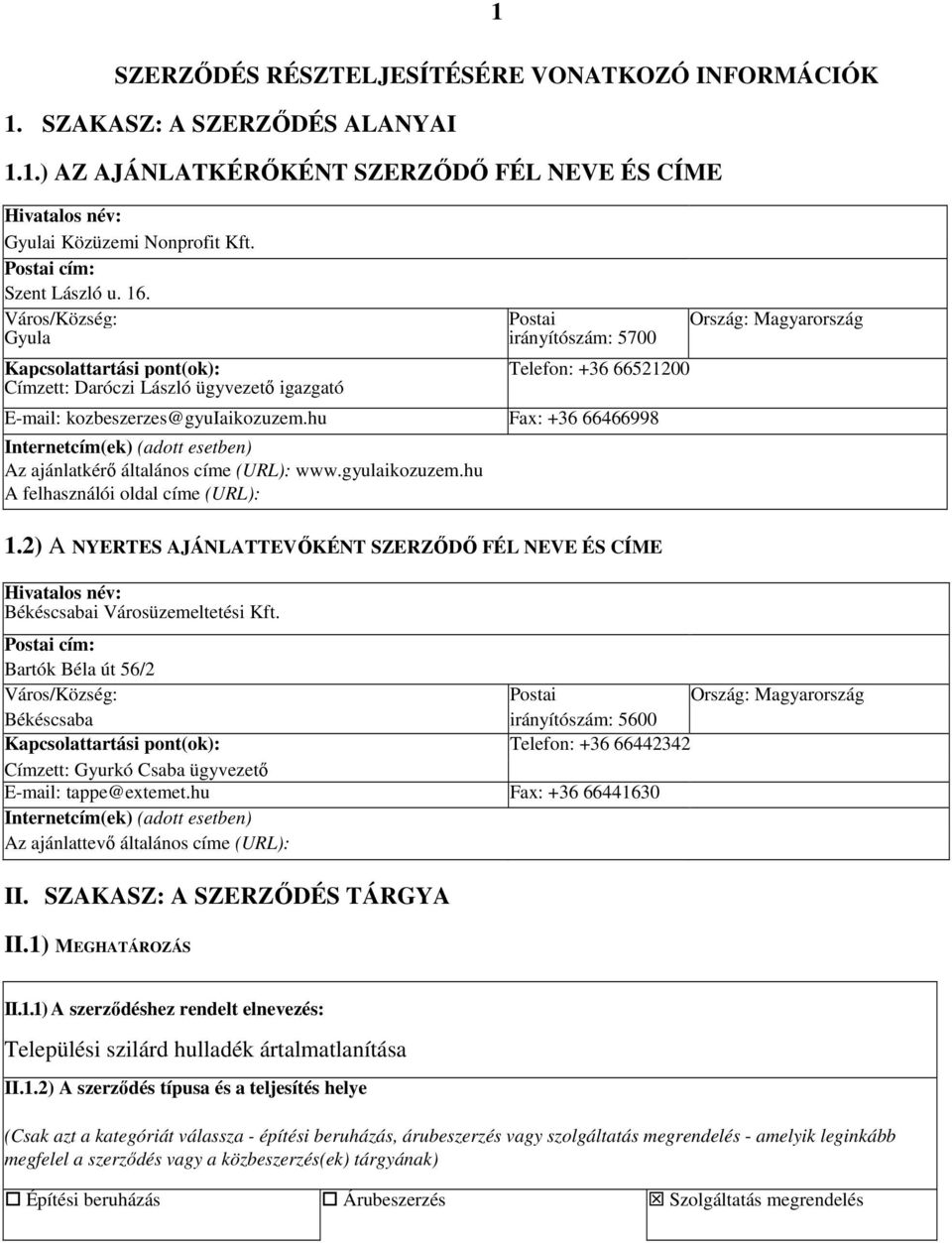 Város/Község: Gyula Kapcsolattartási pont(ok): Címzett: Daróczi László ügyvezető igazgató Postai irányítószám: 5700 Telefon: +36 66521200 E-mail: kozbeszerzes@gyuiaikozuzem.