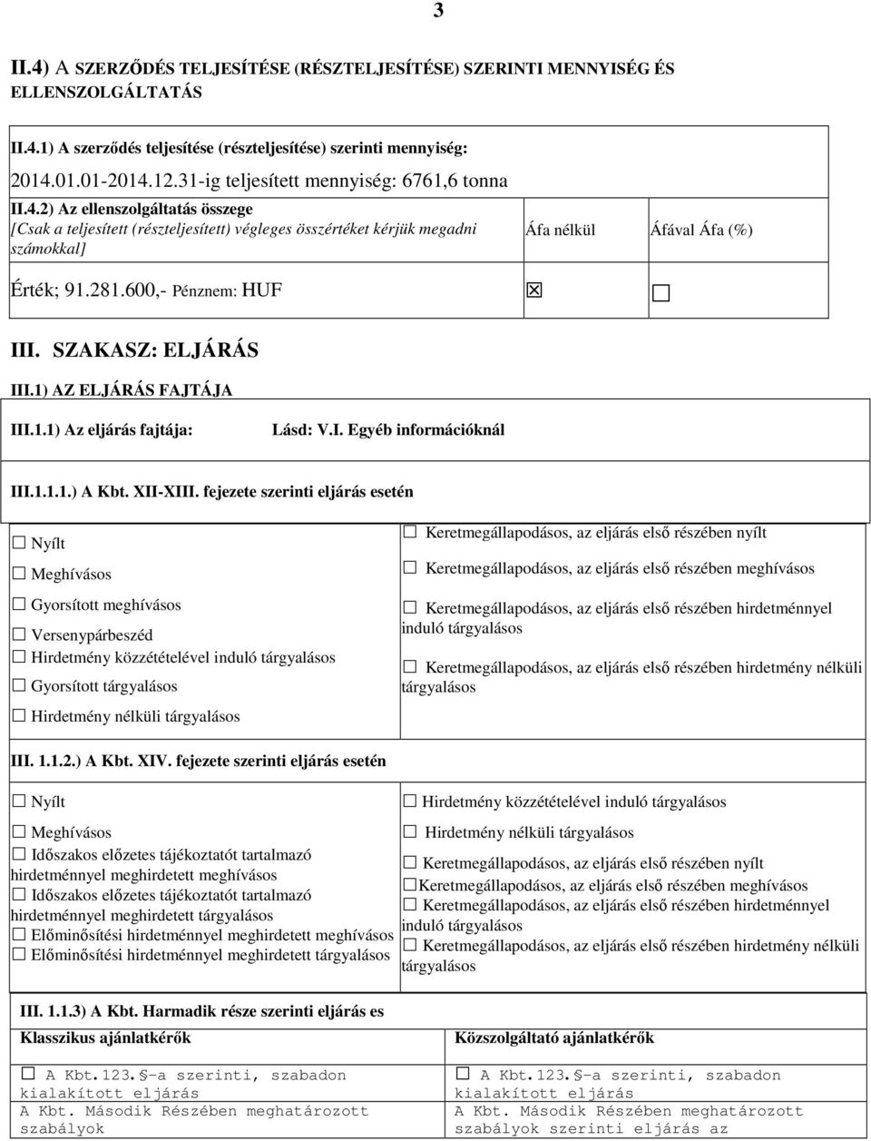 281.600,- Pénznem: HUF III. SZAKASZ: ELJÁRÁS III.1) AZ ELJÁRÁS FAJTÁJA III.1.1) Az eljárás fajtája: Lásd: V.I. Egyéb információknál III.1.1.1.) A Kbt. XII-XIII.