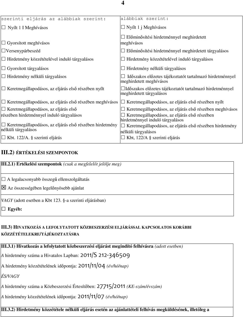 meghívásos Időszakos előzetes tájékoztatót tartalmazó hirdetménnyel meghirdetett tárgyalásos Keretmegállapodásos, az eljárás első részében meghívásos Keretmegállapodásos, az eljárás első részében