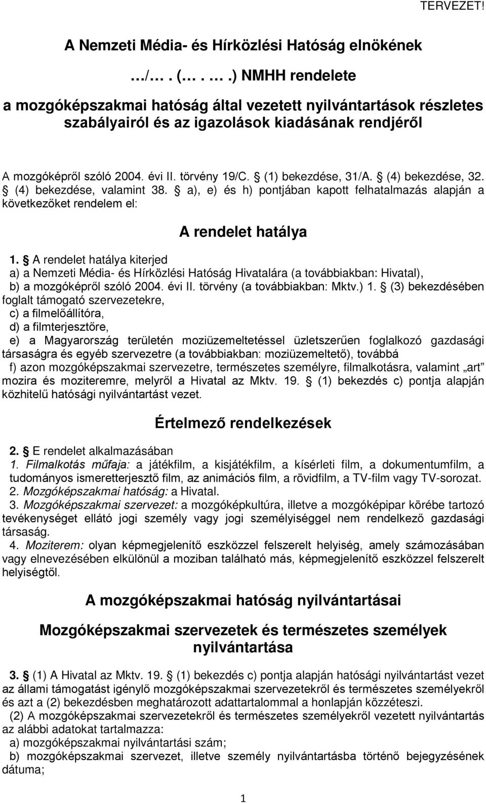 (1) bekezdése, 31/A. (4) bekezdése, 32. (4) bekezdése, valamint 38. a), e) és h) pontjában kapott felhatalmazás alapján a következőket rendelem el: A rendelet hatálya 1.