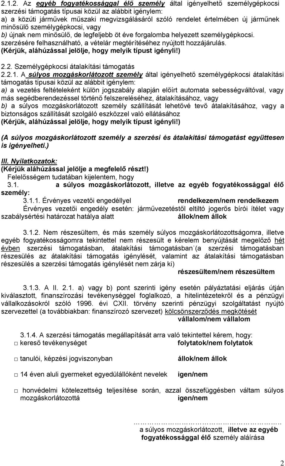 szerzésére felhasználható, a vételár megtérítéséhez nyújtott hozzájárulás. (Kérjük, aláhúzással jelölje, hogy melyik típust igényli!) 2.2. Személygépkocsi átalakítási támogatás 2.2.1.