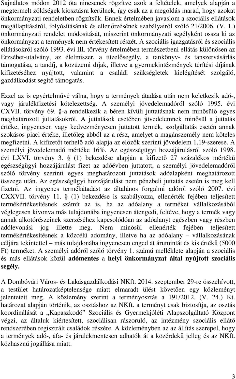 ) önkormányzati rendelet módosítását, miszerint önkormányzati segélyként ossza ki az önkormányzat a termények nem értékesített részét. A szociális igazgatásról és szociális ellátásokról szóló 1993.