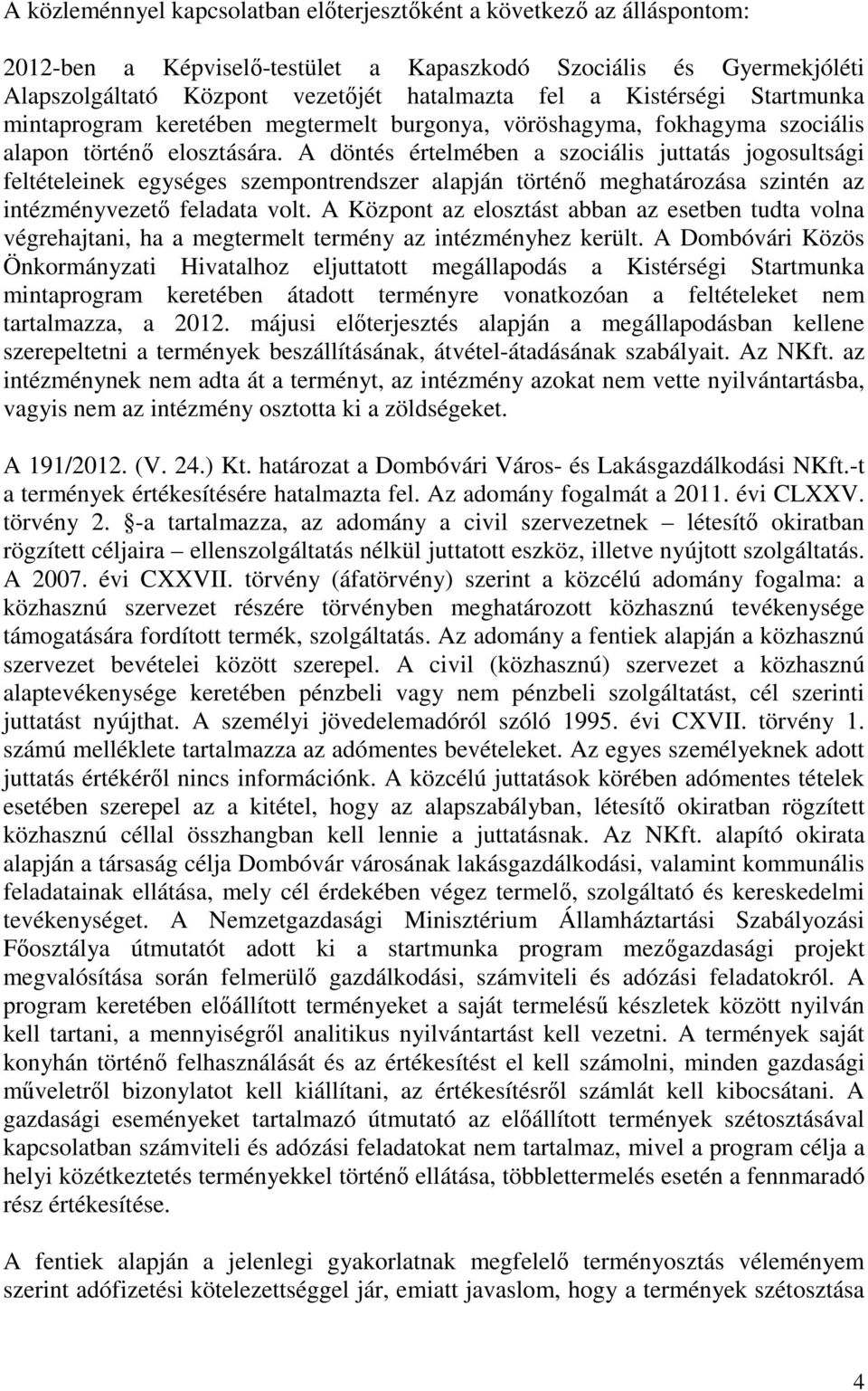 A döntés értelmében a szociális juttatás jogosultsági feltételeinek egységes szempontrendszer alapján történő meghatározása szintén az intézményvezető feladata volt.