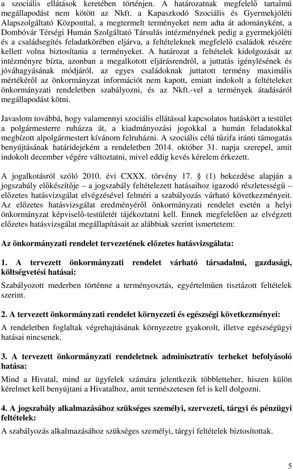 és a családsegítés feladatkörében eljárva, a feltételeknek megfelelő családok részére kellett volna biztosítania a terményeket.