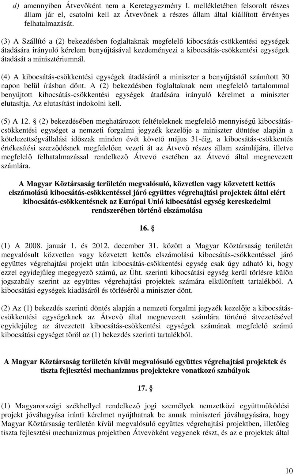 minisztériumnál. (4) A kibocsátás-csökkentési egységek átadásáról a miniszter a benyújtástól számított 30 napon belül írásban dönt.