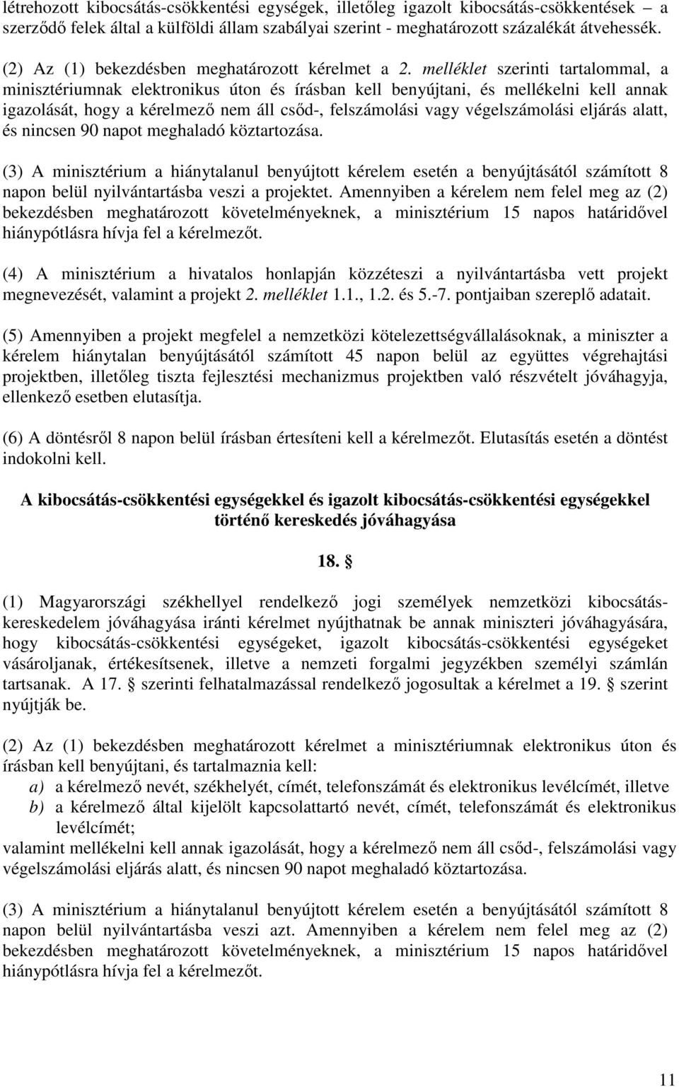 melléklet szerinti tartalommal, a minisztériumnak elektronikus úton és írásban kell benyújtani, és mellékelni kell annak igazolását, hogy a kérelmezı nem áll csıd-, felszámolási vagy végelszámolási