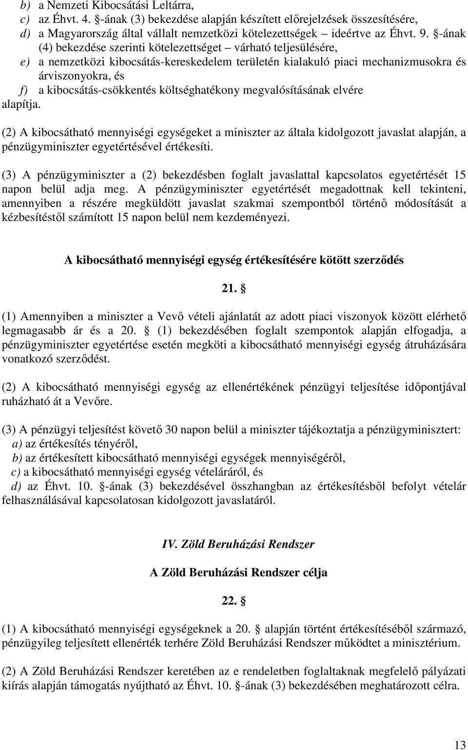 költséghatékony megvalósításának elvére alapítja. (2) A kibocsátható mennyiségi egységeket a miniszter az általa kidolgozott javaslat alapján, a pénzügyminiszter egyetértésével értékesíti.