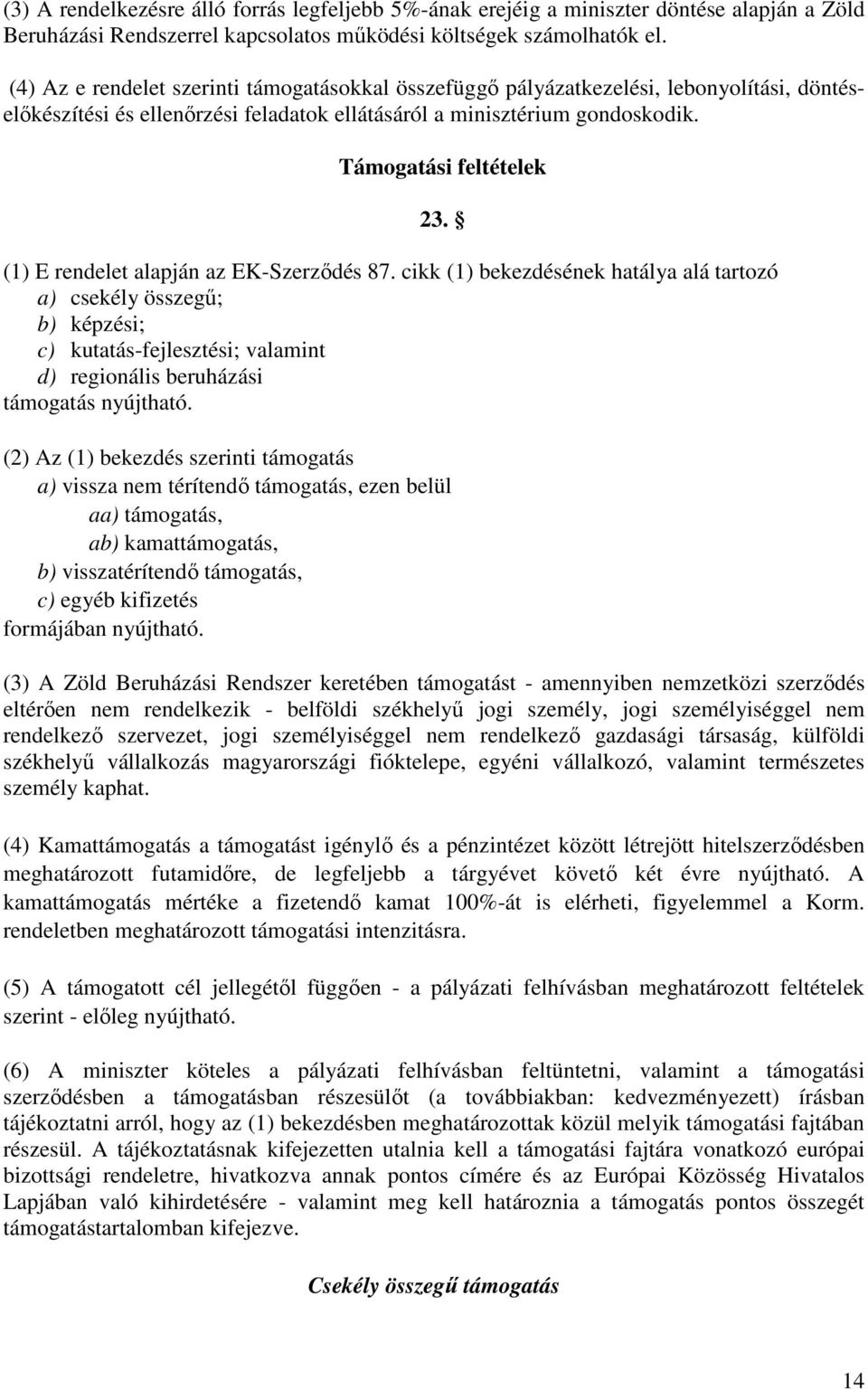 (1) E rendelet alapján az EK-Szerzıdés 87. cikk (1) bekezdésének hatálya alá tartozó a) csekély összegő; b) képzési; c) kutatás-fejlesztési; valamint d) regionális beruházási támogatás nyújtható.