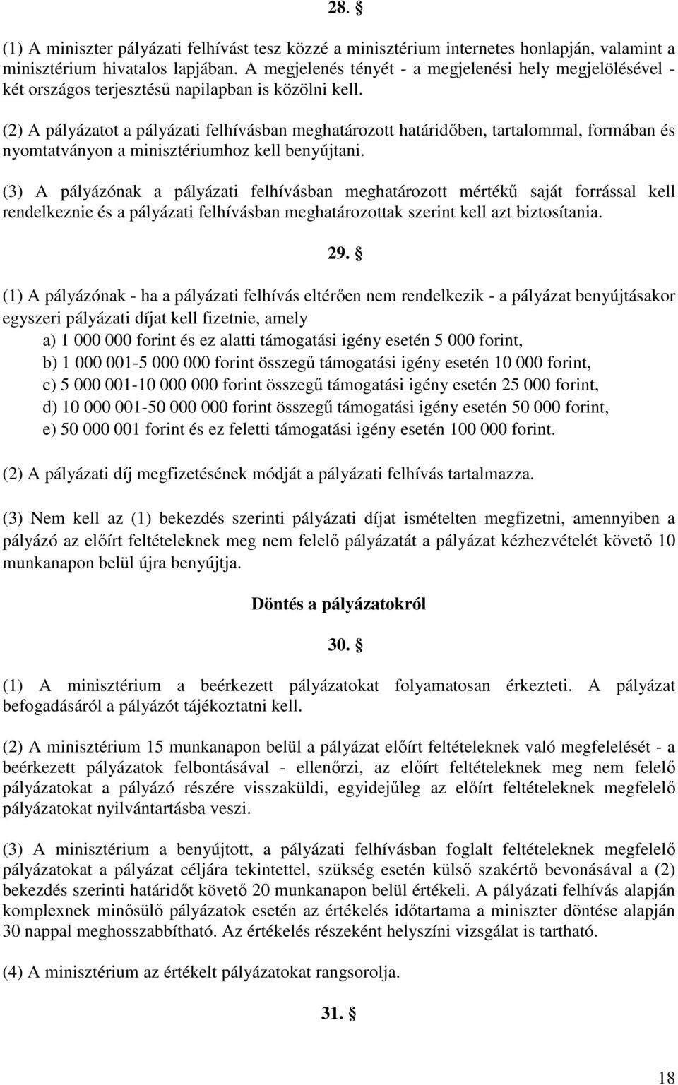 (2) A pályázatot a pályázati felhívásban meghatározott határidıben, tartalommal, formában és nyomtatványon a minisztériumhoz kell benyújtani.