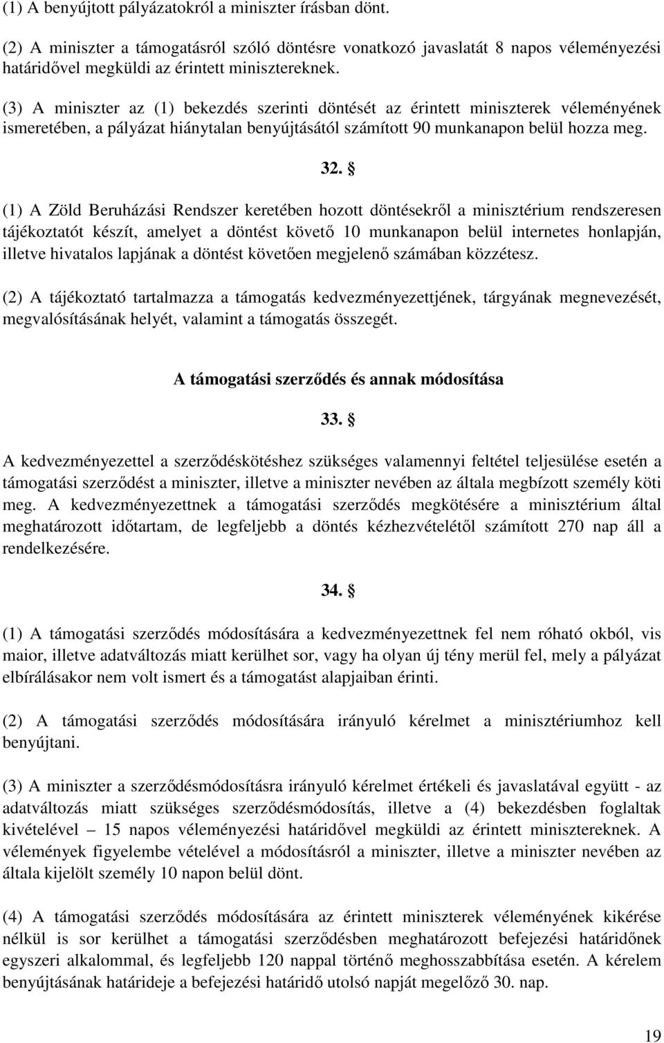 (1) A Zöld Beruházási Rendszer keretében hozott döntésekrıl a minisztérium rendszeresen tájékoztatót készít, amelyet a döntést követı 10 munkanapon belül internetes honlapján, illetve hivatalos