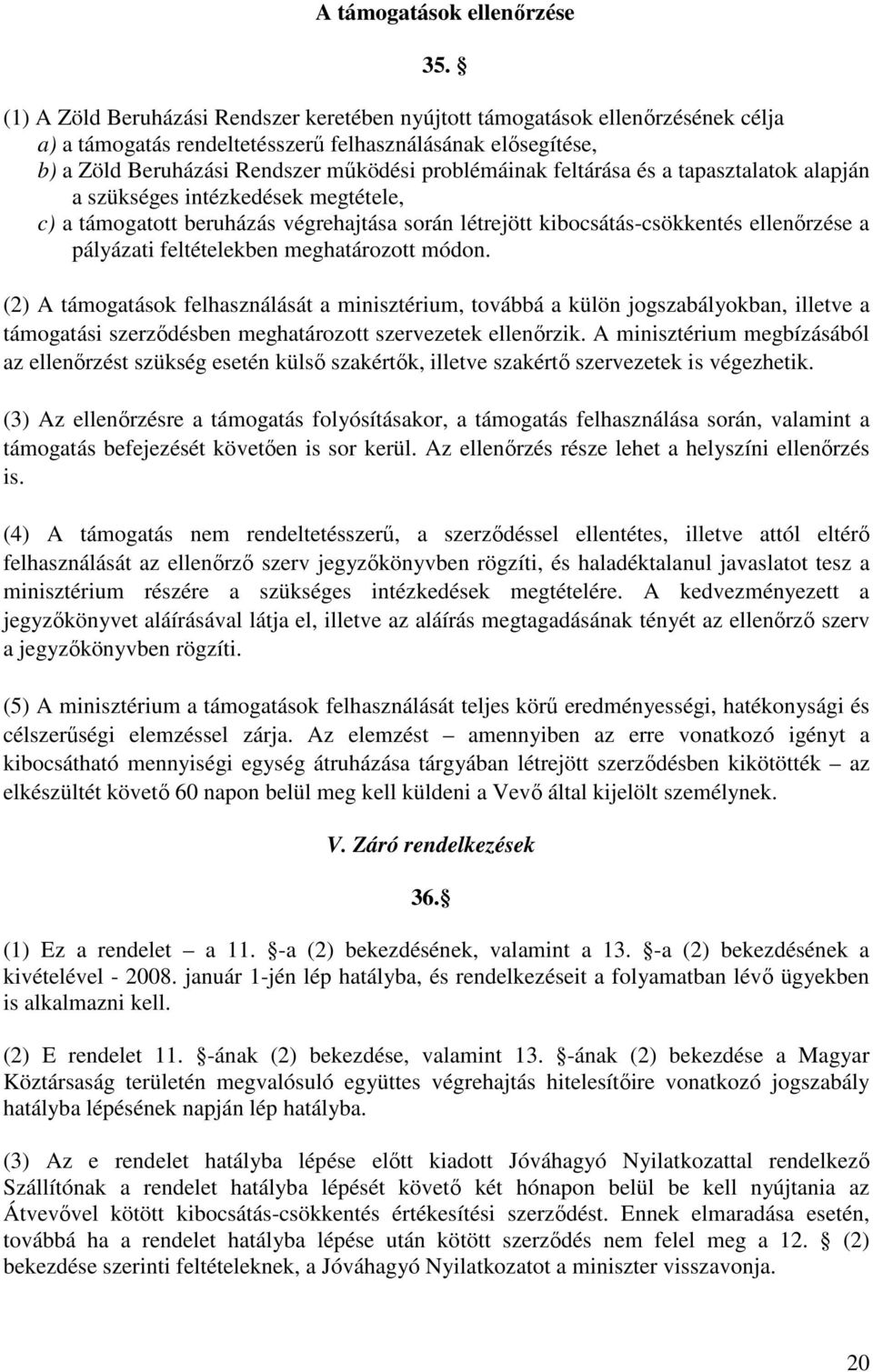 feltárása és a tapasztalatok alapján a szükséges intézkedések megtétele, c) a támogatott beruházás végrehajtása során létrejött kibocsátás-csökkentés ellenırzése a pályázati feltételekben