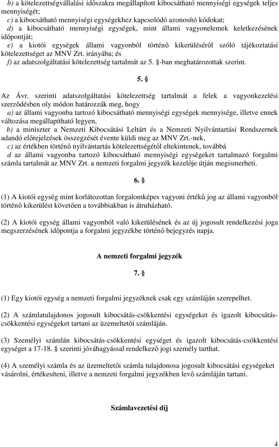 irányába; és f) az adatszolgáltatási kötelezettség tartalmát az 5. -ban meghatározottak szerint. 5. Az Ávr.