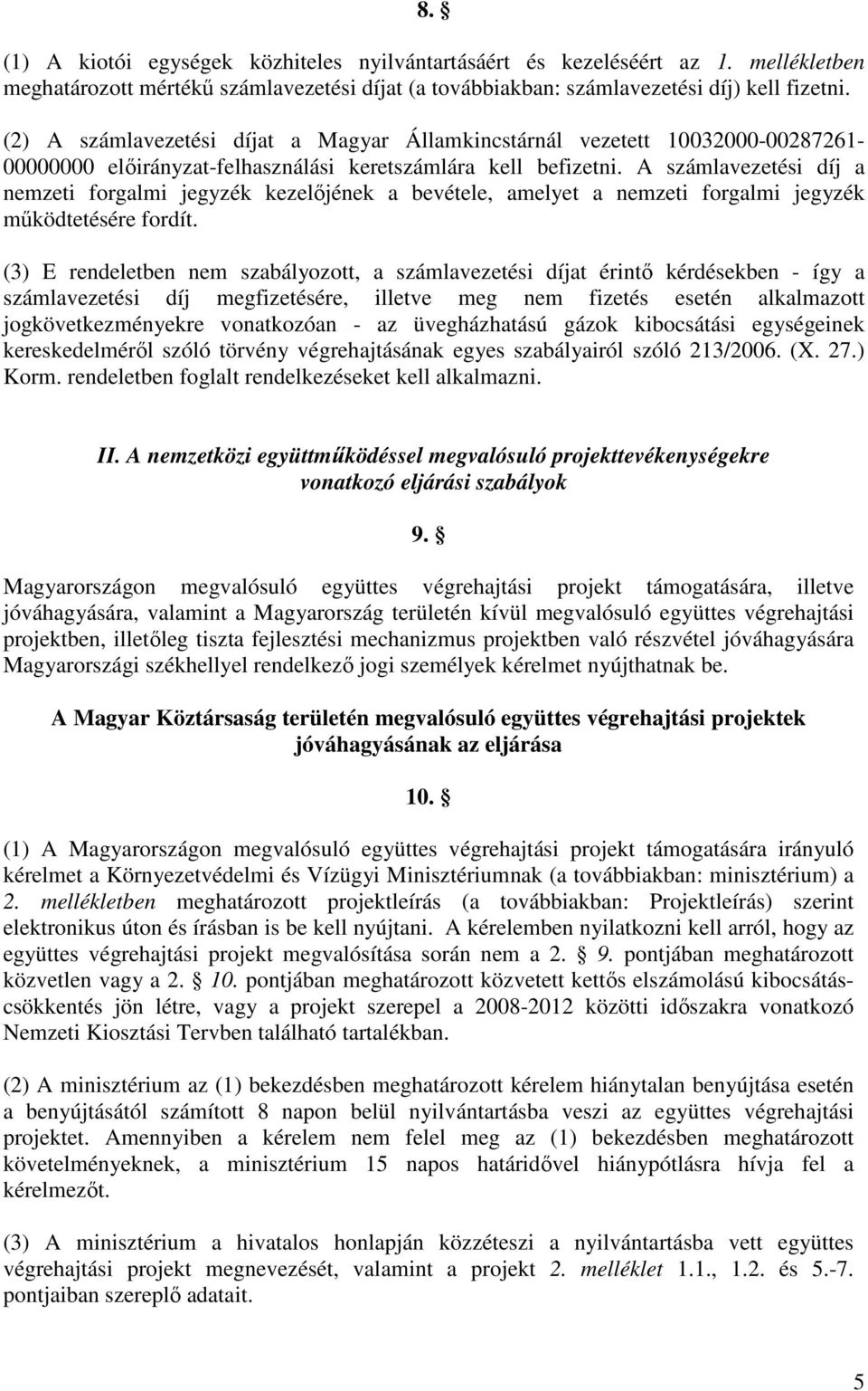 A számlavezetési díj a nemzeti forgalmi jegyzék kezelıjének a bevétele, amelyet a nemzeti forgalmi jegyzék mőködtetésére fordít.