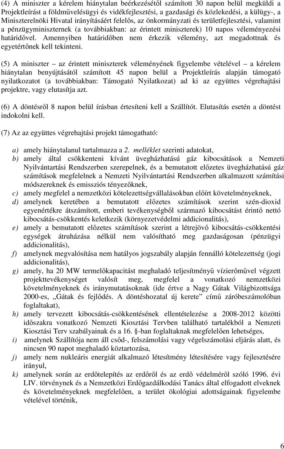 Amennyiben határidıben nem érkezik vélemény, azt megadottnak és egyetértınek kell tekinteni.