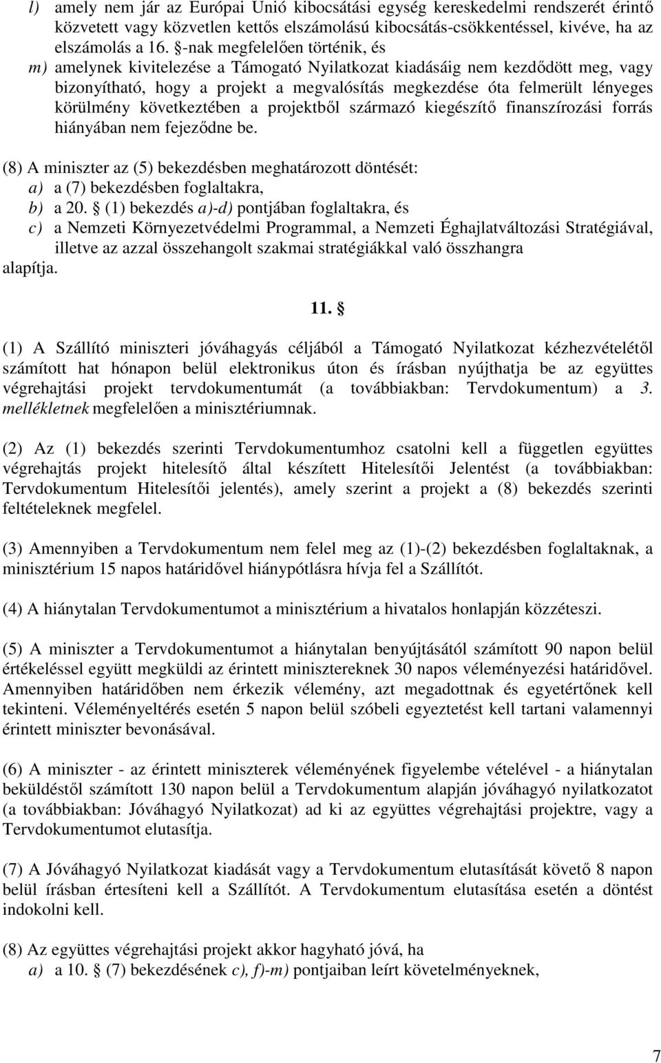 következtében a projektbıl származó kiegészítı finanszírozási forrás hiányában nem fejezıdne be. (8) A miniszter az (5) bekezdésben meghatározott döntését: a) a (7) bekezdésben foglaltakra, b) a 20.