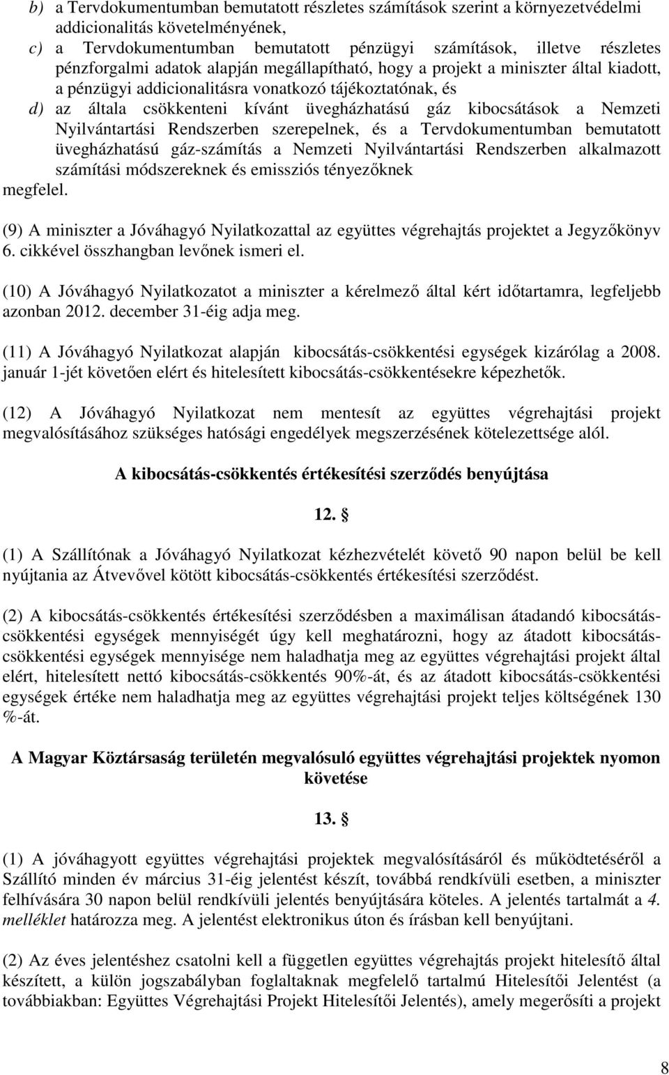 Nemzeti Nyilvántartási Rendszerben szerepelnek, és a Tervdokumentumban bemutatott üvegházhatású gáz-számítás a Nemzeti Nyilvántartási Rendszerben alkalmazott számítási módszereknek és emissziós