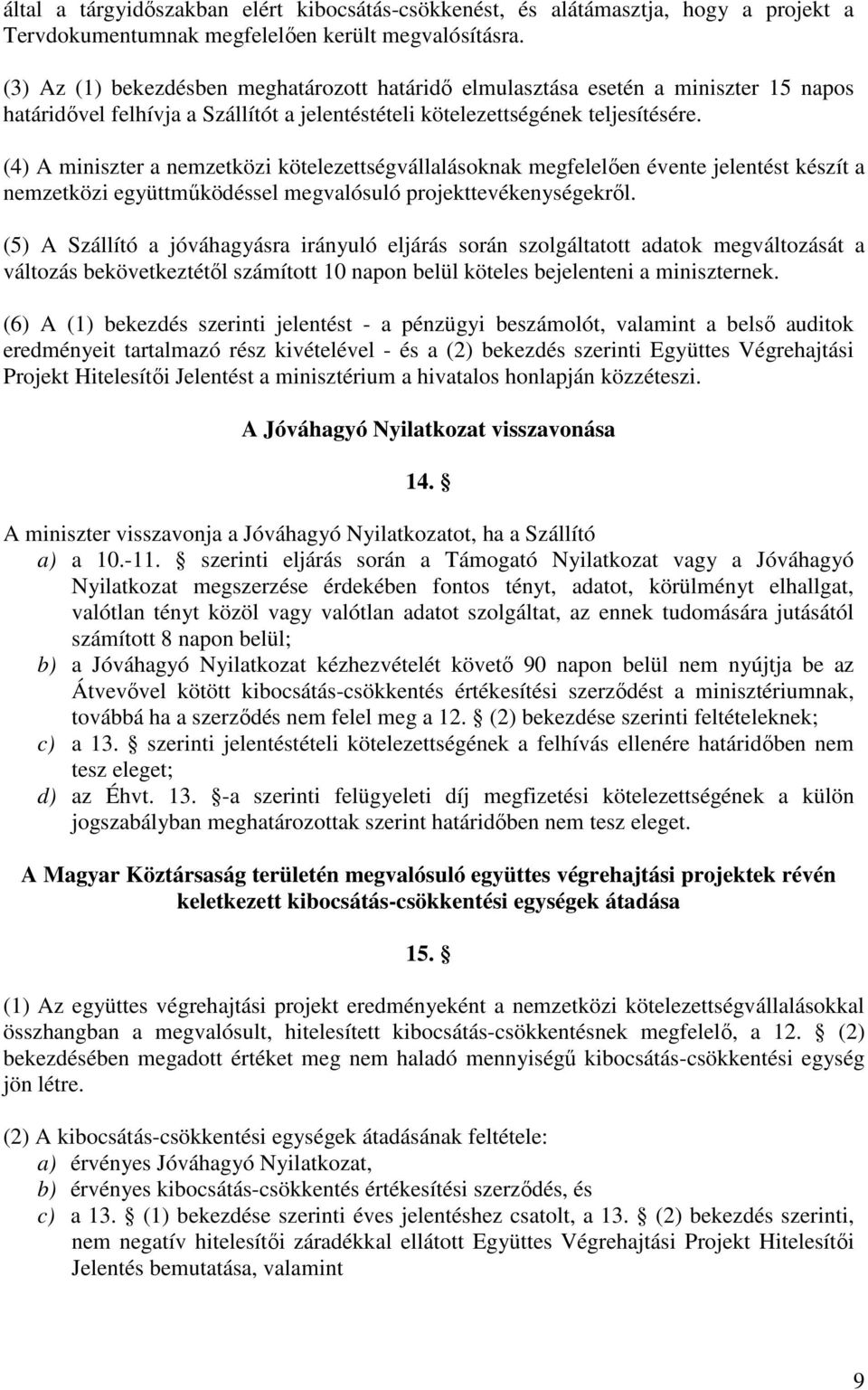 (4) A miniszter a nemzetközi kötelezettségvállalásoknak megfelelıen évente jelentést készít a nemzetközi együttmőködéssel megvalósuló projekttevékenységekrıl.