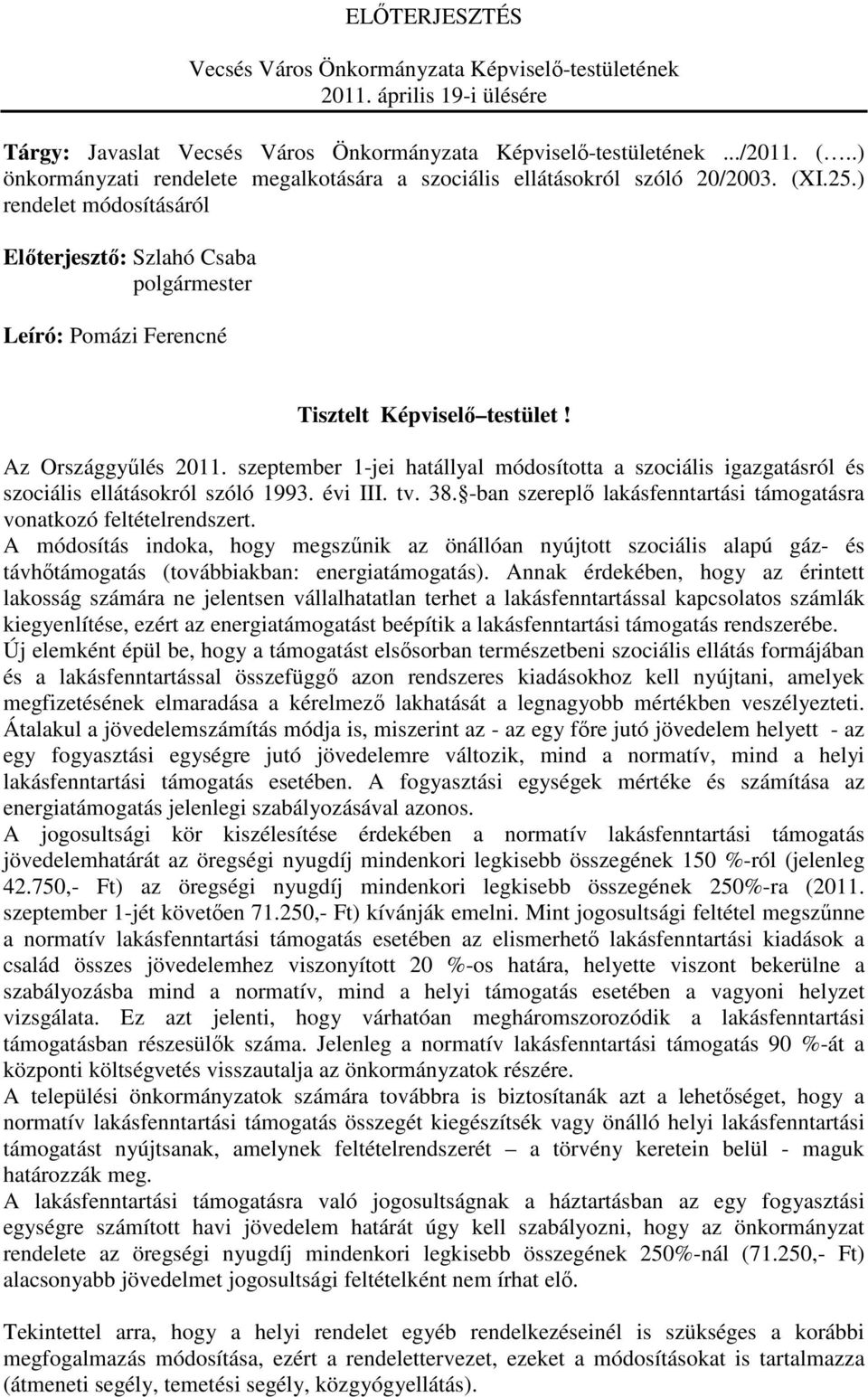 Az Országgyőlés 2011. szeptember 1-jei hatállyal módosította a szociális igazgatásról és szociális ellátásokról szóló 1993. évi III. tv. 38.