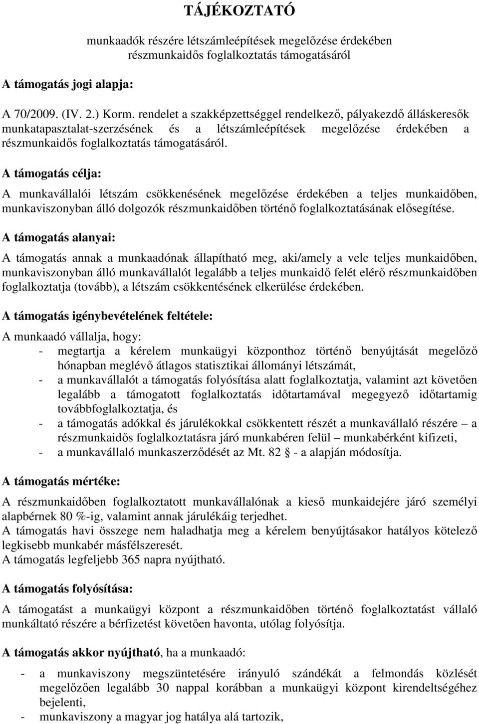 A támogatás célja: A munkavállalói létszám csökkenésének megelőzése érdekében a teljes munkaidőben, munkaviszonyban álló dolgozók részmunkaidőben történő foglalkoztatásának elősegítése.