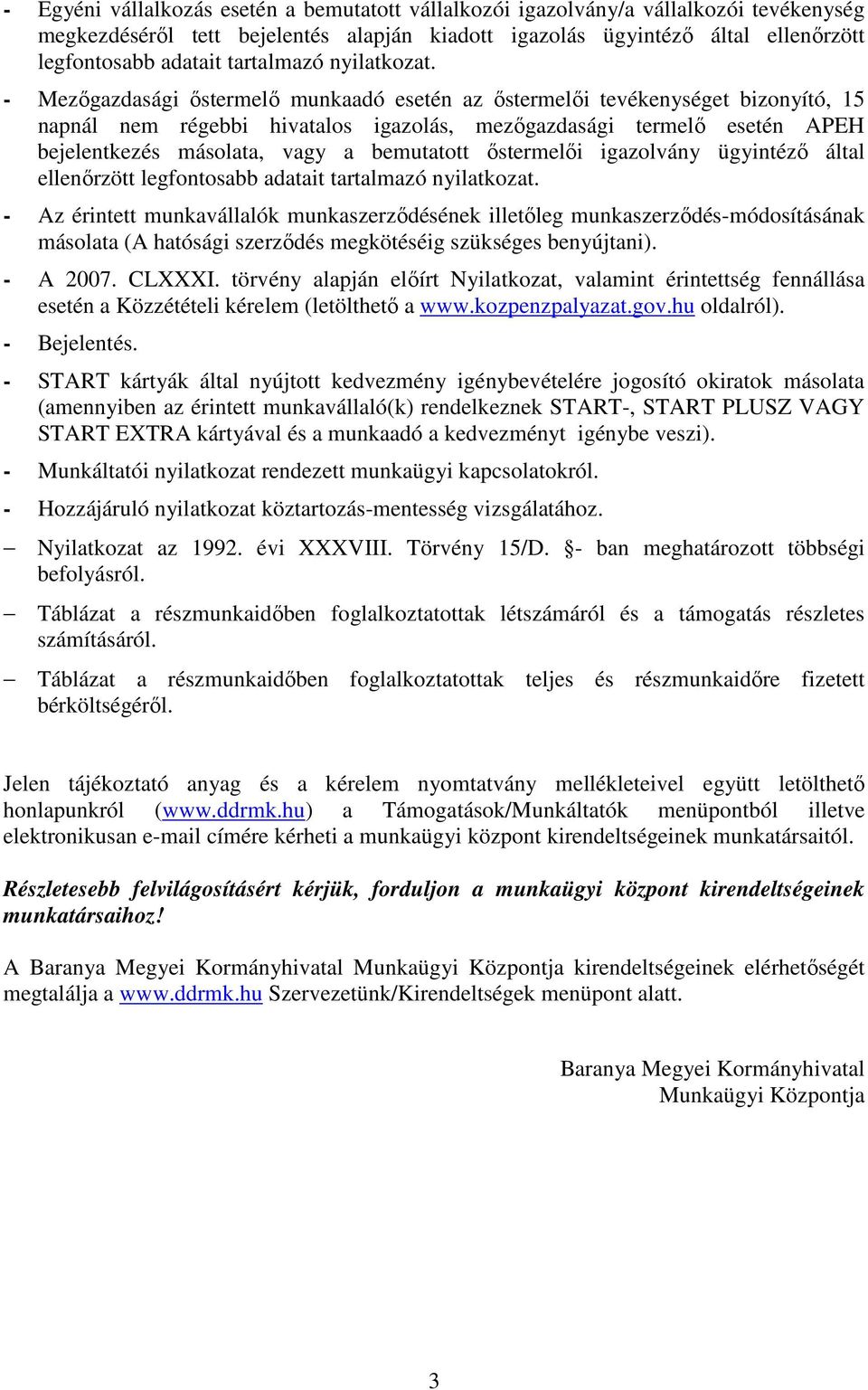 - Mezőgazdasági őstermelő munkaadó esetén az őstermelői tevékenységet bizonyító, 15 napnál nem régebbi hivatalos igazolás, mezőgazdasági termelő esetén APEH bejelentkezés másolata, vagy a bemutatott