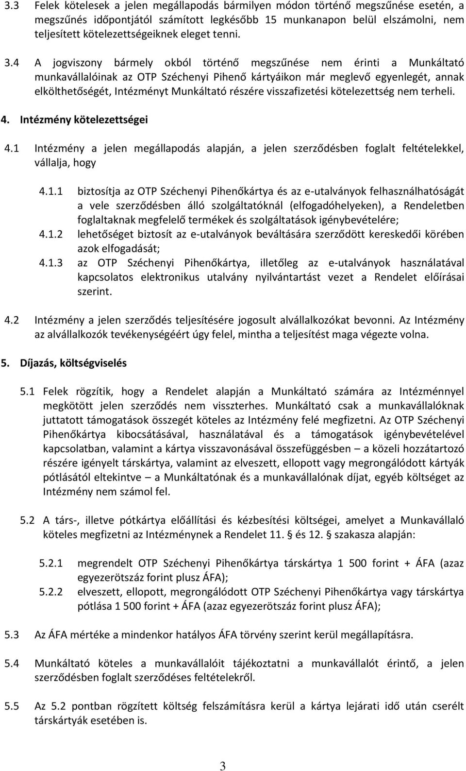 4 A jogviszony bármely okból történő megszűnése nem érinti a Munkáltató munkavállalóinak az OTP Széchenyi Pihenő kártyáikon már meglevő egyenlegét, annak elkölthetőségét, Intézményt Munkáltató