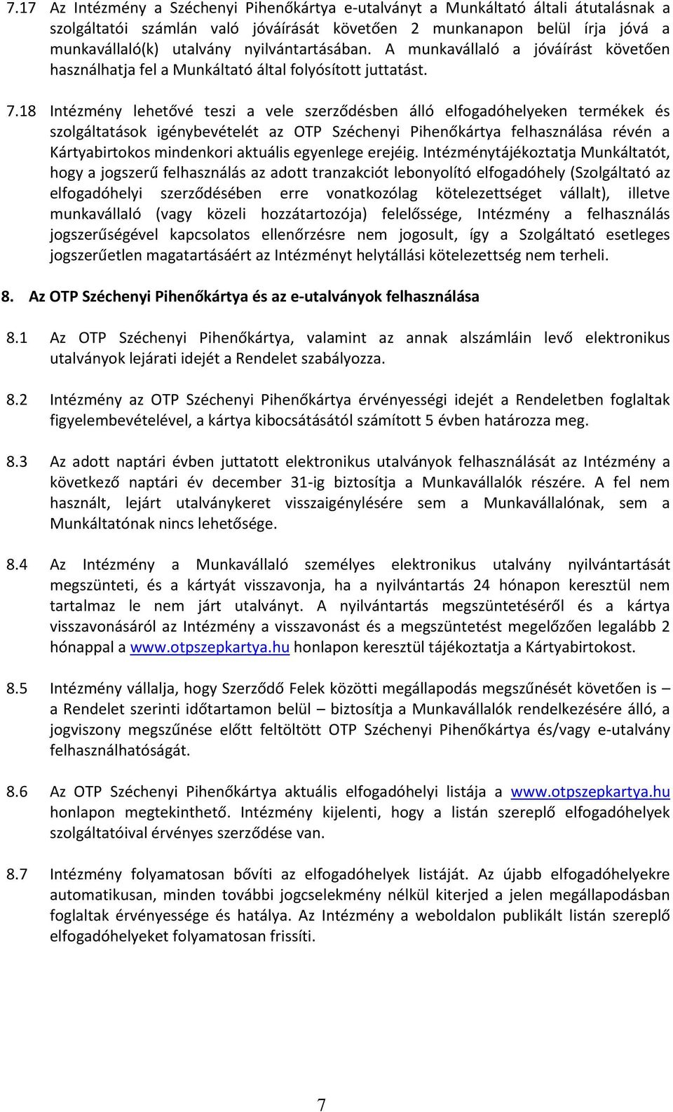 18 Intézmény lehetővé teszi a vele szerződésben álló elfogadóhelyeken termékek és szolgáltatások igénybevételét az OTP Széchenyi Pihenőkártya felhasználása révén a Kártyabirtokos mindenkori aktuális