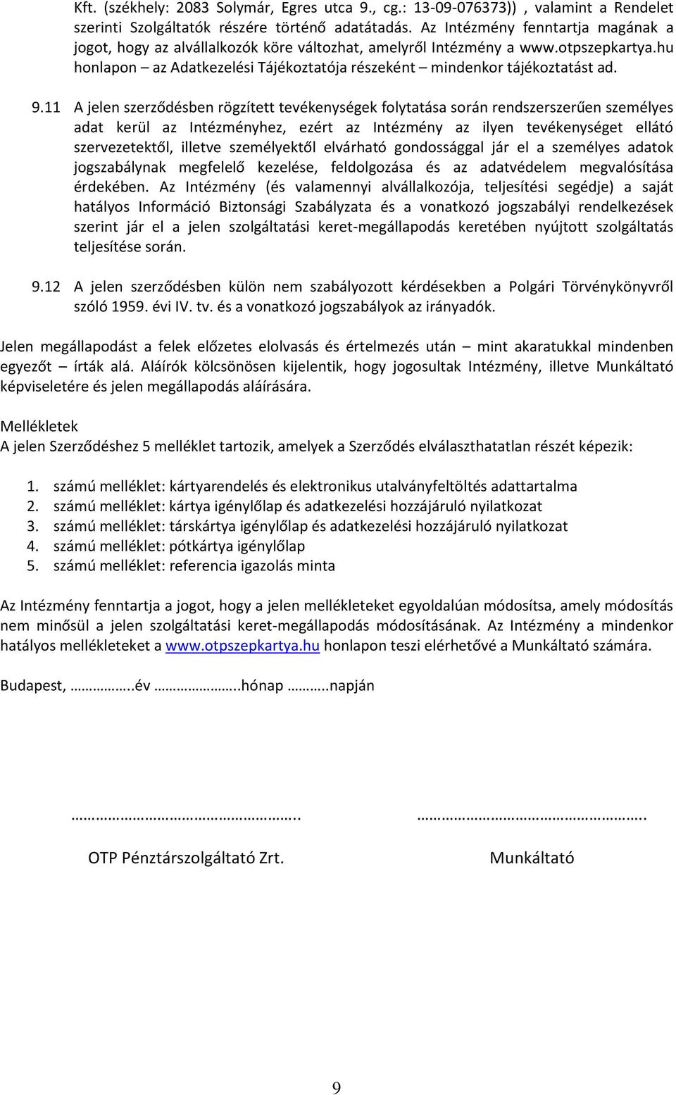 11 A jelen szerződésben rögzített tevékenységek folytatása során rendszerszerűen személyes adat kerül az Intézményhez, ezért az Intézmény az ilyen tevékenységet ellátó szervezetektől, illetve