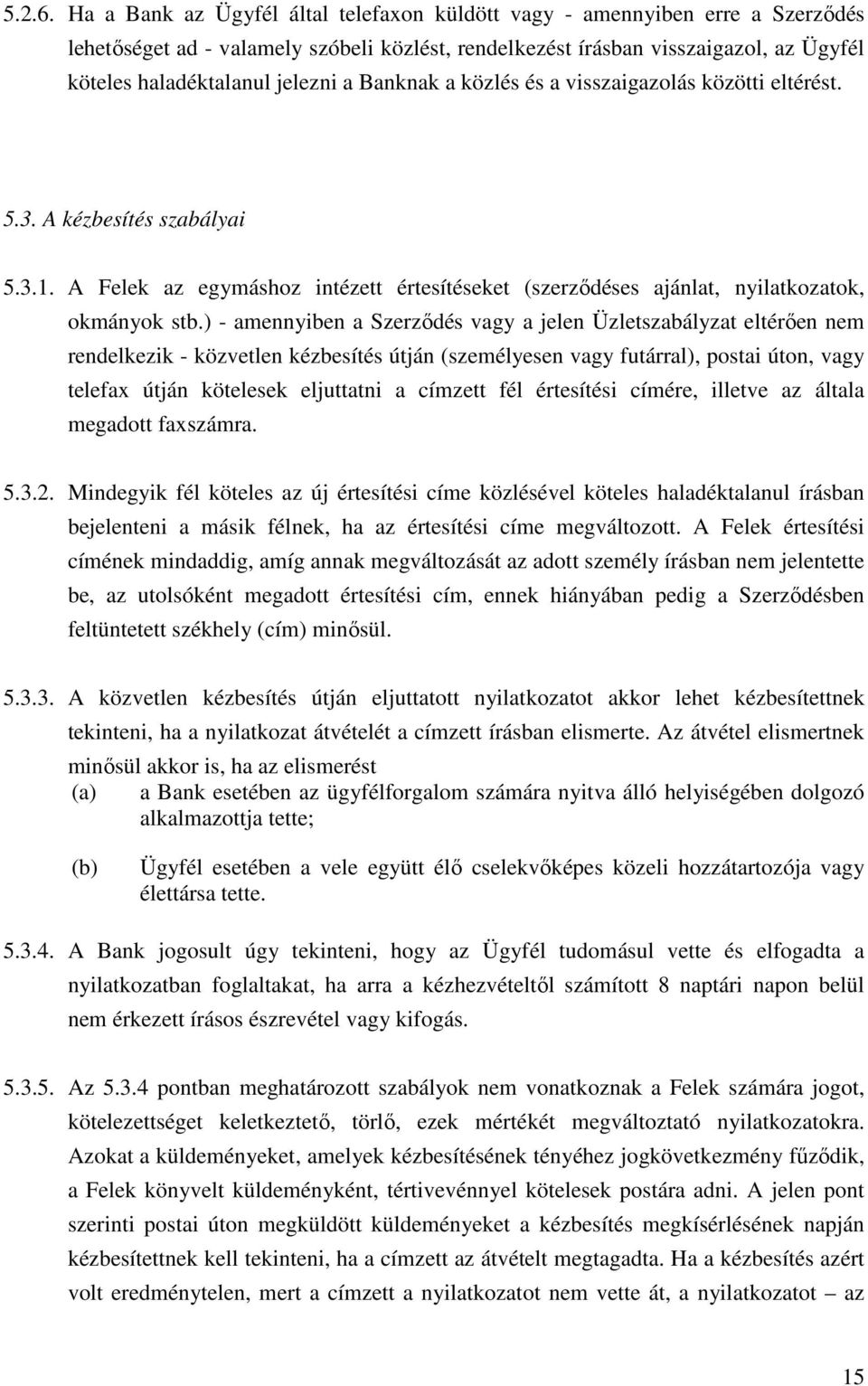 Banknak a közlés és a visszaigazolás közötti eltérést. 5.3. A kézbesítés szabályai 5.3.1. A Felek az egymáshoz intézett értesítéseket (szerződéses ajánlat, nyilatkozatok, okmányok stb.