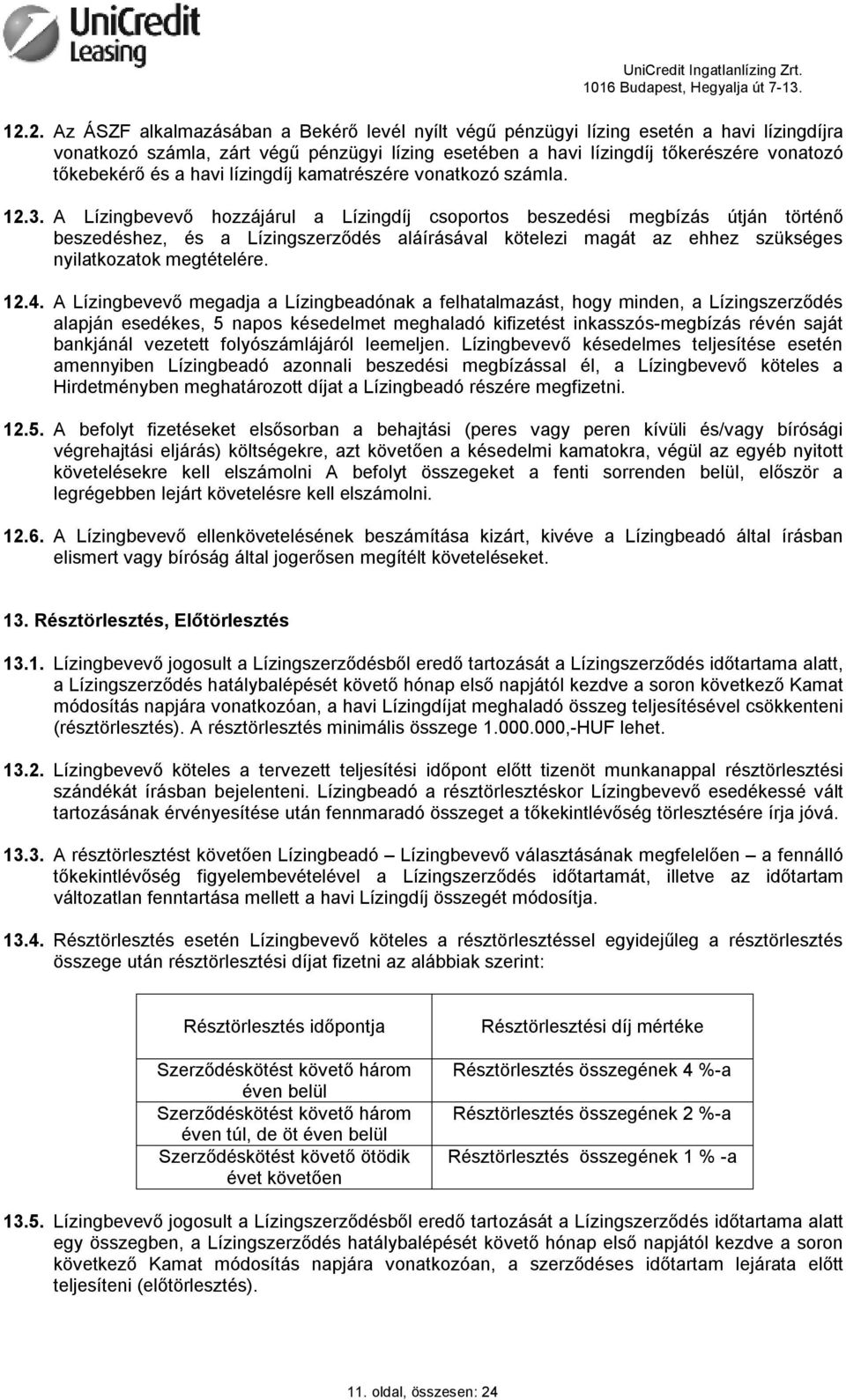 A Lízingbevevő hozzájárul a Lízingdíj csoportos beszedési megbízás útján történő beszedéshez, és a Lízingszerződés aláírásával kötelezi magát az ehhez szükséges nyilatkozatok megtételére. 12.4.