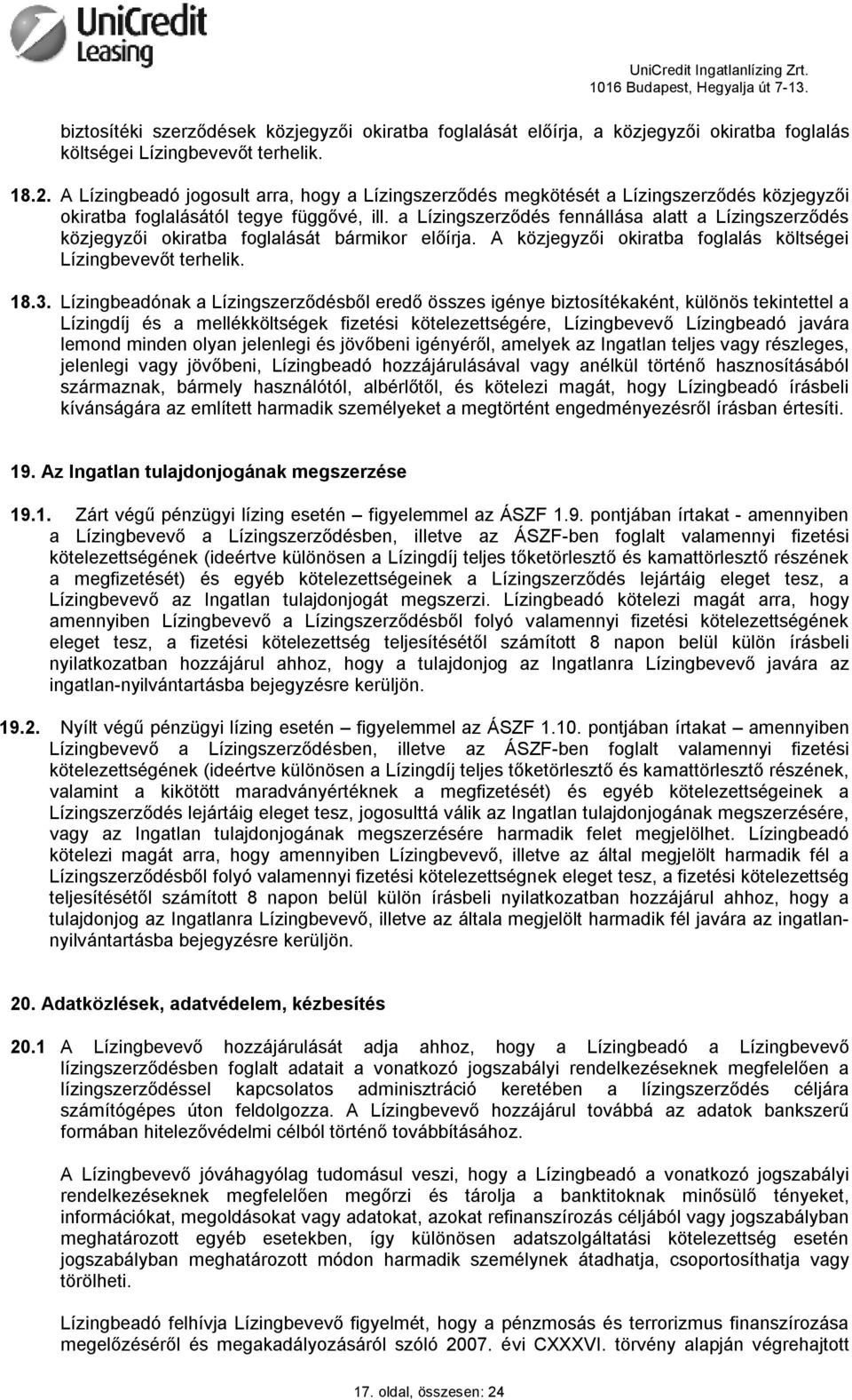 a Lízingszerződés fennállása alatt a Lízingszerződés közjegyzői okiratba foglalását bármikor előírja. A közjegyzői okiratba foglalás költségei Lízingbevevőt terhelik. 18.3.