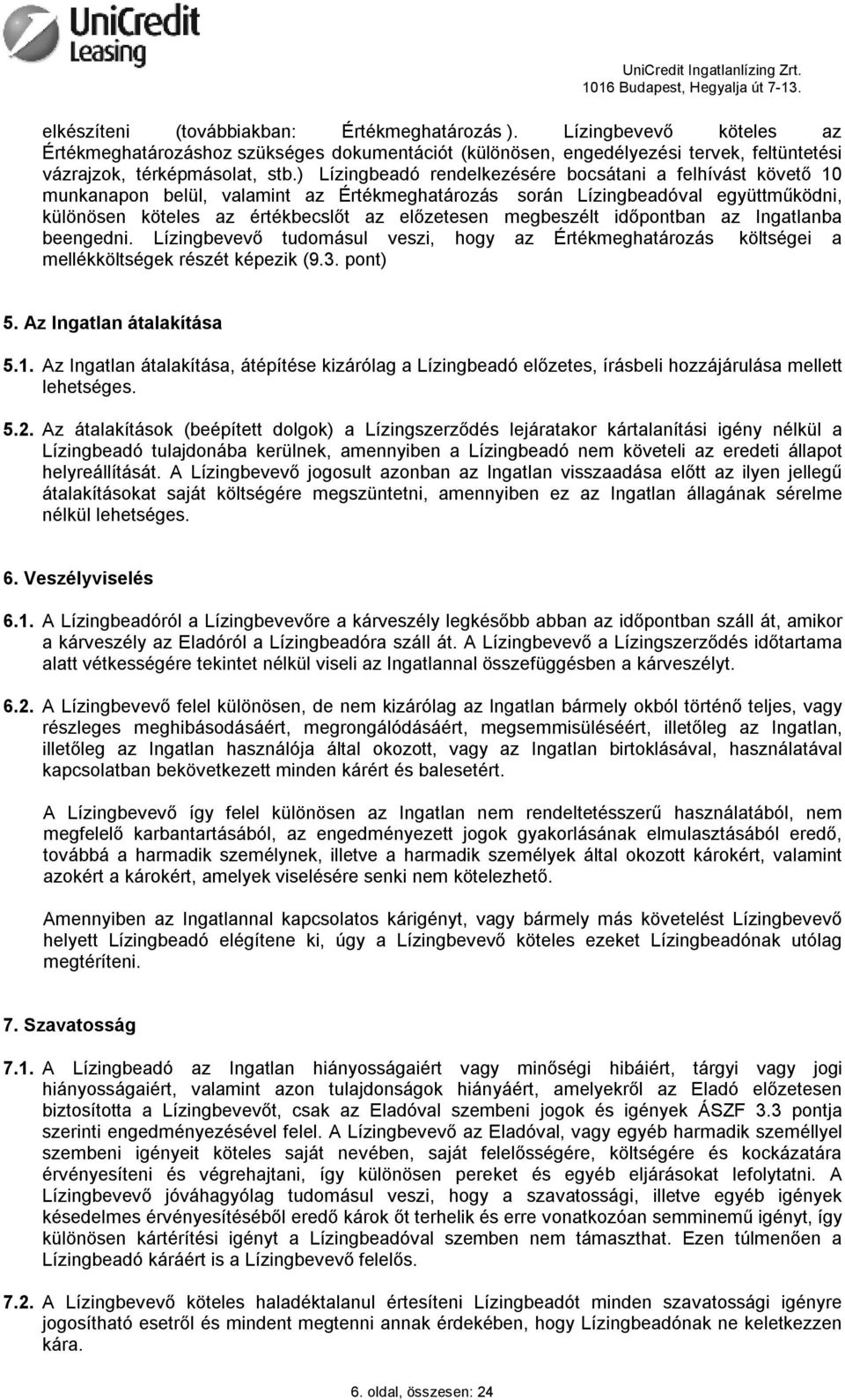 megbeszélt időpontban az Ingatlanba beengedni. Lízingbevevő tudomásul veszi, hogy az Értékmeghatározás költségei a mellékköltségek részét képezik (9.3. pont) 5. Az Ingatlan átalakítása 5.1.