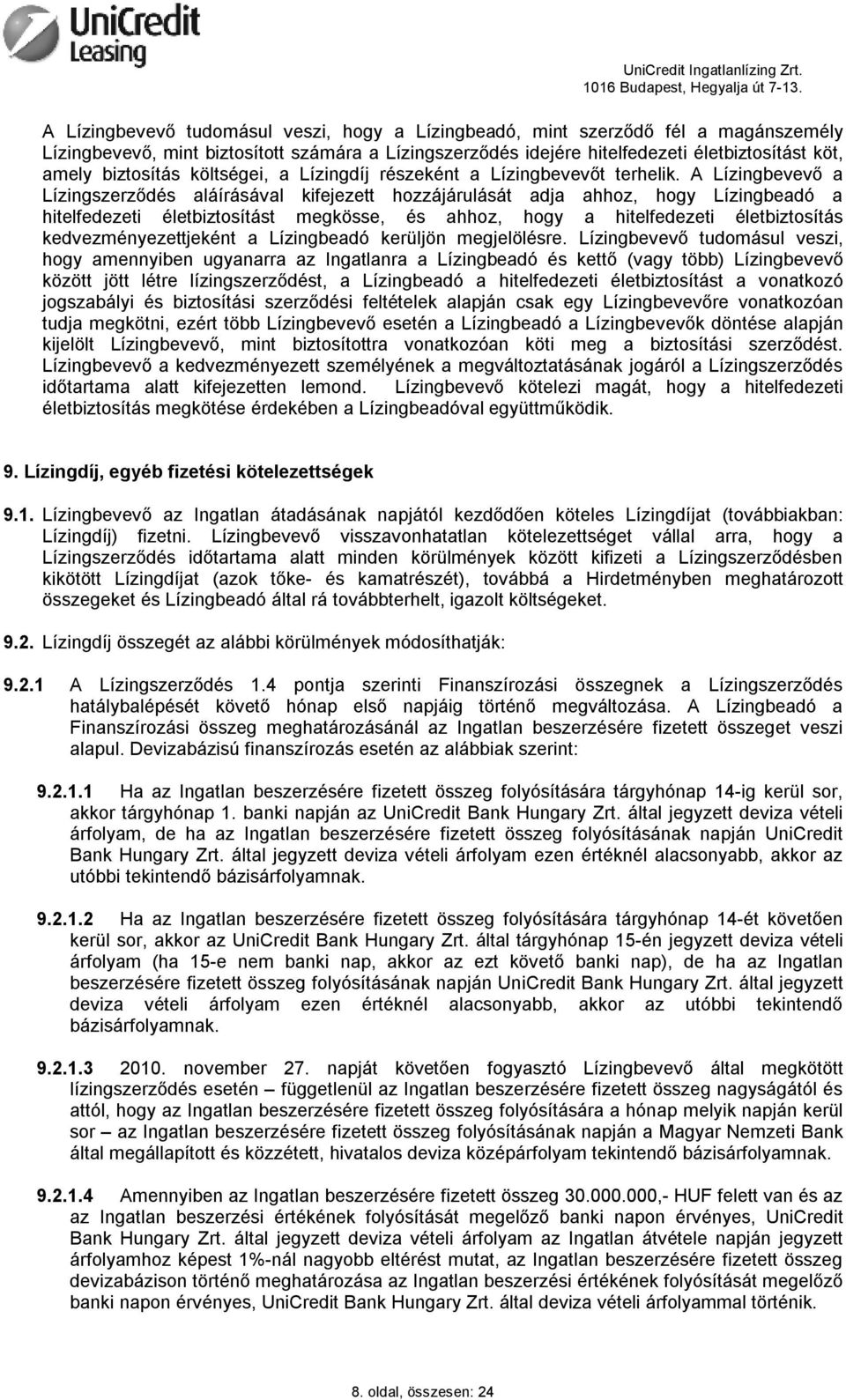 A Lízingbevevő a Lízingszerződés aláírásával kifejezett hozzájárulását adja ahhoz, hogy Lízingbeadó a hitelfedezeti életbiztosítást megkösse, és ahhoz, hogy a hitelfedezeti életbiztosítás