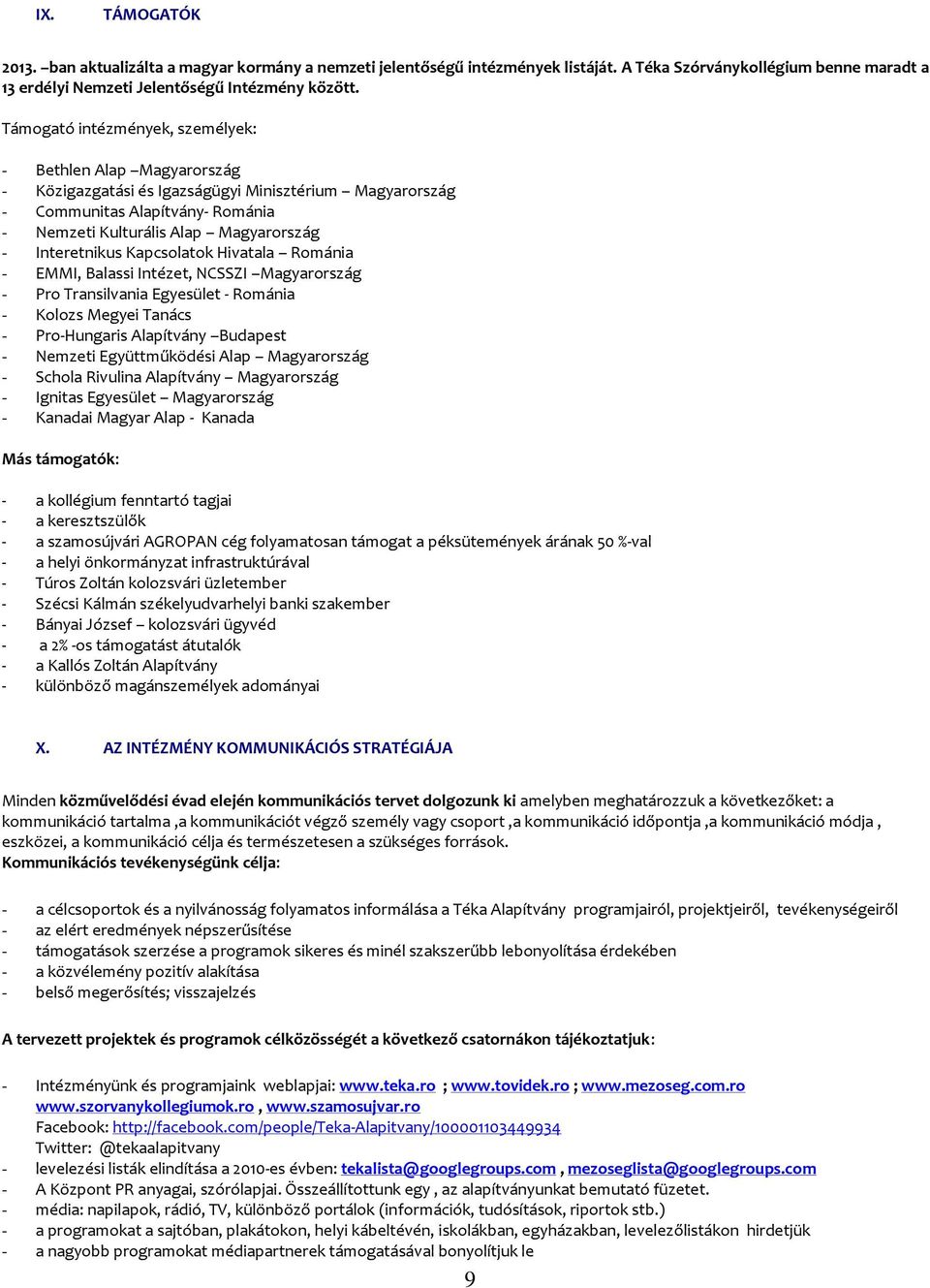 Interetnikus Kapcsolatok Hivatala Románia - EMMI, Balassi Intézet, NCSSZI Magyarország - Pro Transilvania Egyesület - Románia - Kolozs Megyei Tanács - Pro-Hungaris Alapítvány Budapest - Nemzeti