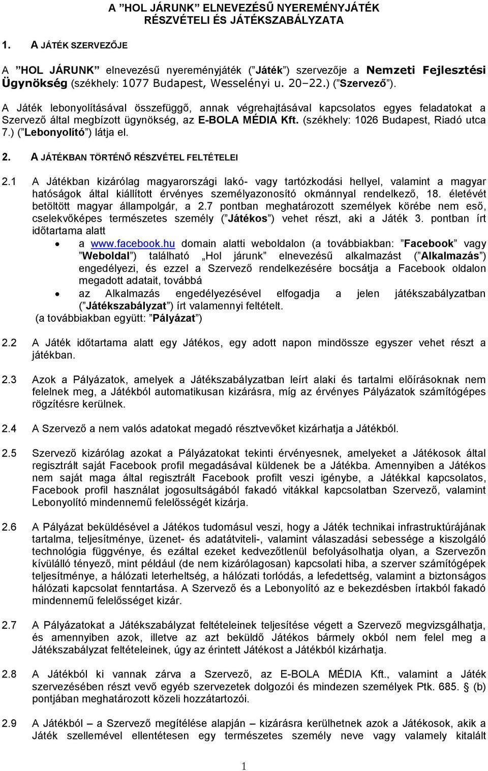 (székhely: 1026 Budapest, Riadó utca 7.) ( Lebonyolító ) látja el. 2. A JÁTÉKBAN TÖRTÉNŐ RÉSZVÉTEL FELTÉTELEI 2.