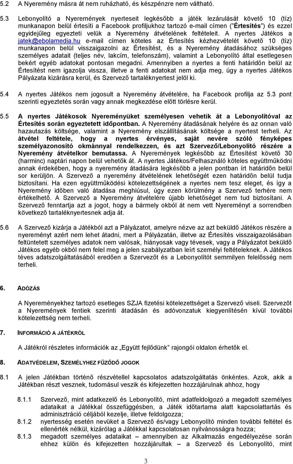 egyezteti velük a Nyeremény átvételének feltételeit. A nyertes Játékos a jatek@ebolamedia.