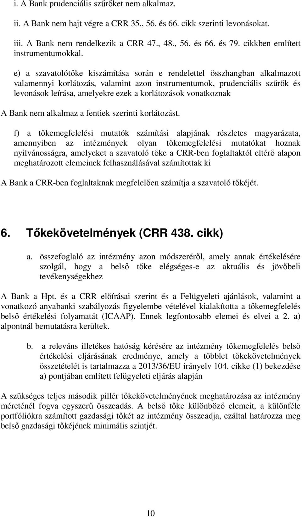 e) a szavatolótőke kiszámítása során e rendelettel összhangban alkalmazott valamennyi korlátozás, valamint azon instrumentumok, prudenciális szűrők és levonások leírása, amelyekre ezek a korlátozások