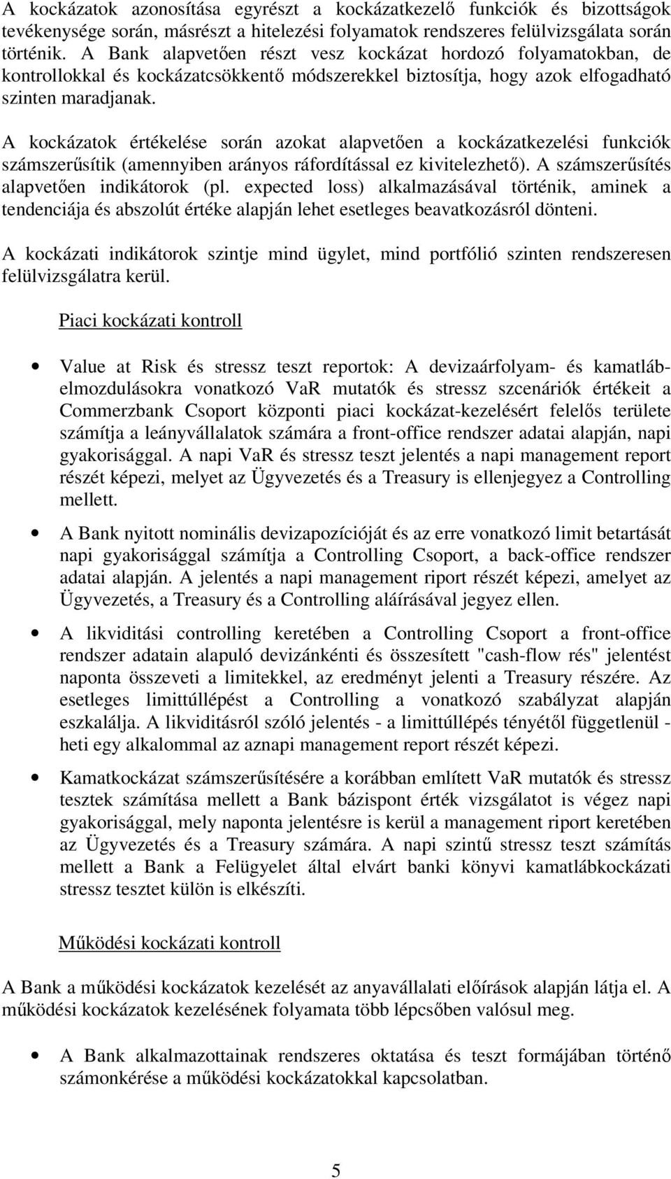 A kockázatok értékelése során azokat alapvetően a kockázatkezelési funkciók számszerűsítik (amennyiben arányos ráfordítással ez kivitelezhető). A számszerűsítés alapvetően indikátorok (pl.