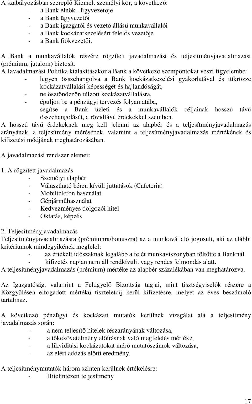 A Javadalmazási Politika kialakításakor a Bank a következő szempontokat veszi figyelembe: - legyen összehangolva a Bank kockázatkezelési gyakorlatával és tükrözze kockázatvállalási képességét és
