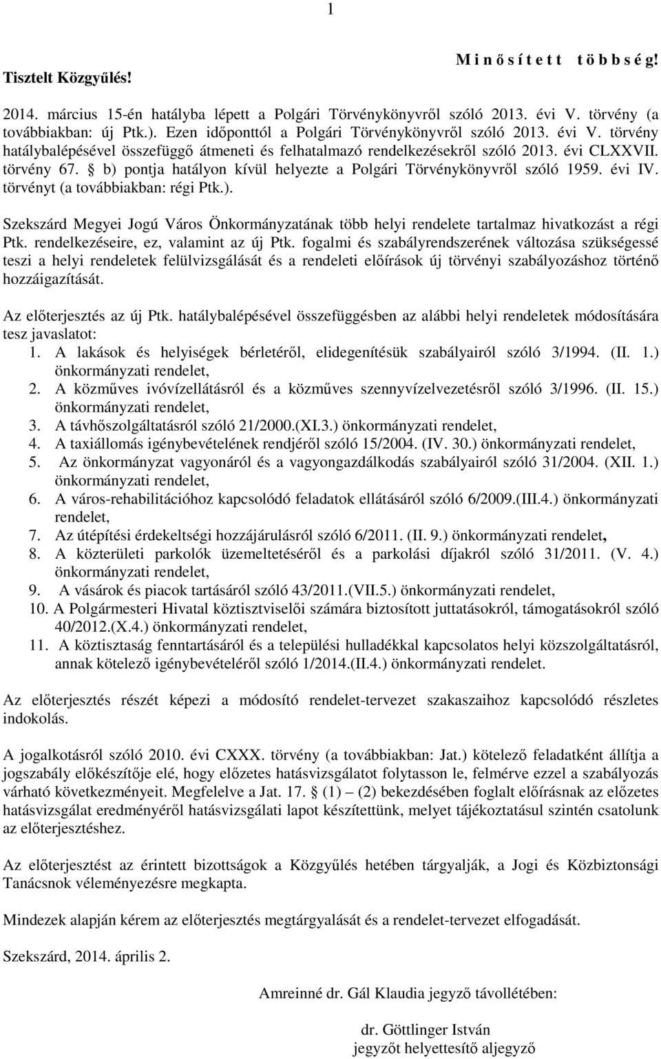 b) pontja hatályon kívül helyezte a Polgári Törvénykönyvrıl szóló 1959. évi IV. törvényt (a továbbiakban: régi Ptk.). Szekszárd Megyei Jogú Város Önkormányzatának több helyi rendelete tartalmaz hivatkozást a régi Ptk.