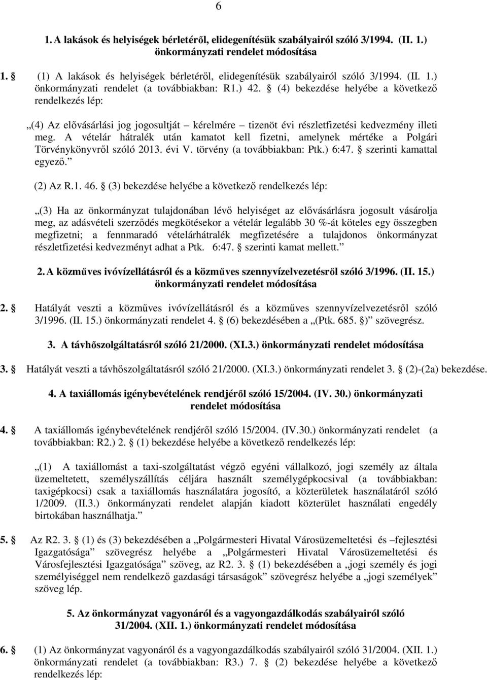 (4) bekezdése helyébe a következı rendelkezés lép: (4) Az elıvásárlási jog jogosultját kérelmére tizenöt évi részletfizetési kedvezmény illeti meg.