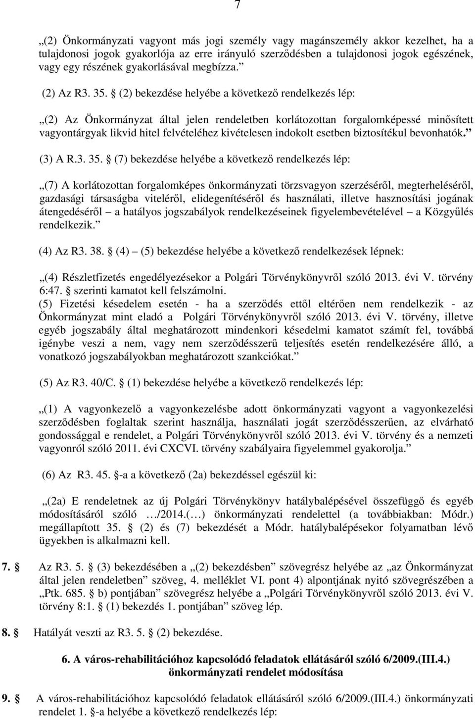 (2) bekezdése helyébe a következı rendelkezés lép: (2) Az Önkormányzat által jelen rendeletben korlátozottan forgalomképessé minısített vagyontárgyak likvid hitel felvételéhez kivételesen indokolt