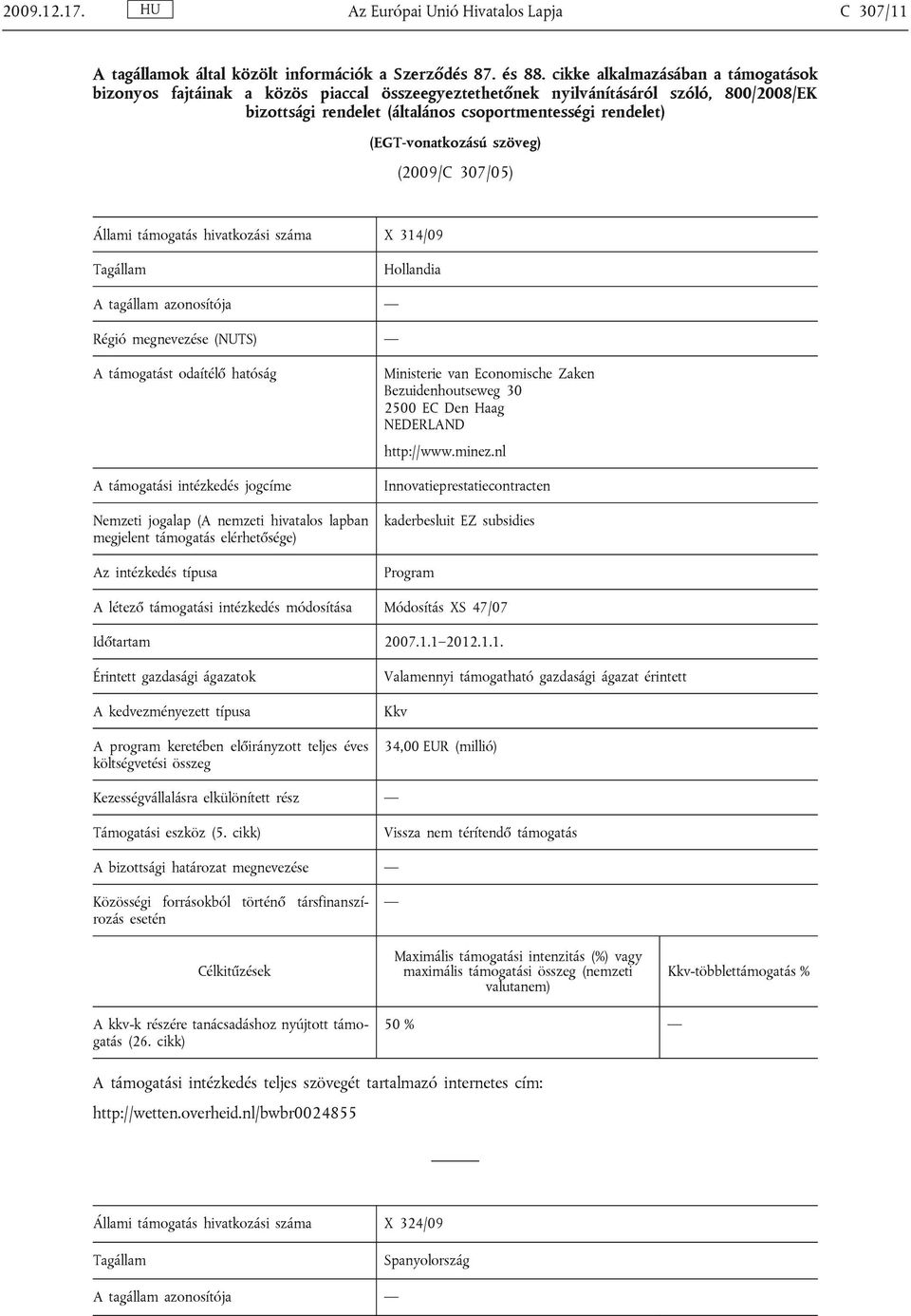 (EGT-vonatkozású szöveg) (2009/C 307/05) Állami támogatás hivatkozási száma X 314/09 Tagállam Hollandia A tagállam azonosítója Régió megnevezése (NUTS) A támogatást odaítélő hatóság A támogatási