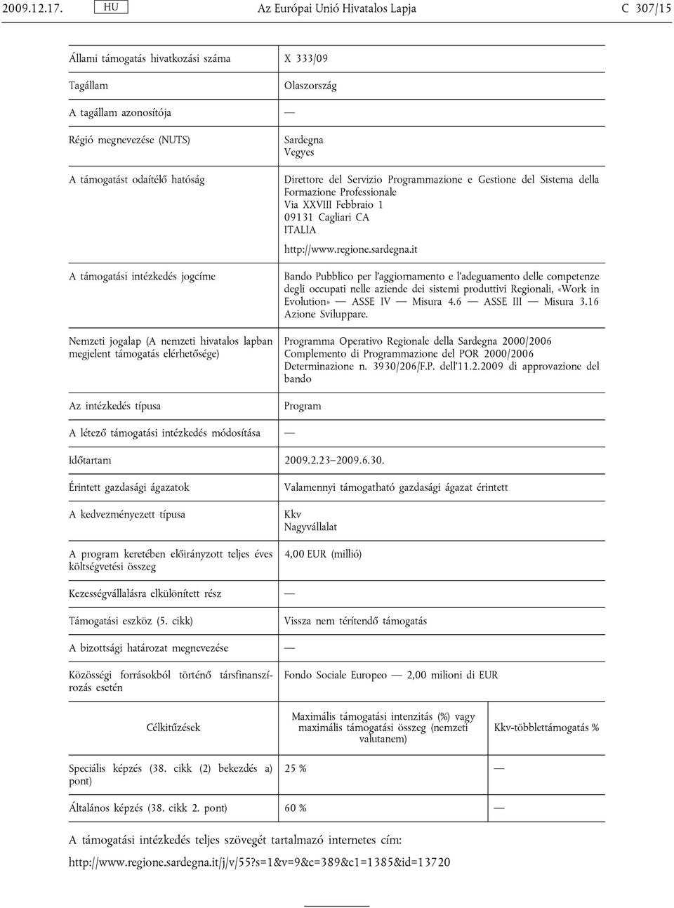 intézkedés jogcíme Nemzeti jogalap (A nemzeti hivatalos lapban megjelent támogatás elérhetősége) Az intézkedés típusa Sardegna Vegyes Direttore del Servizio Programmazione e Gestione del Sistema