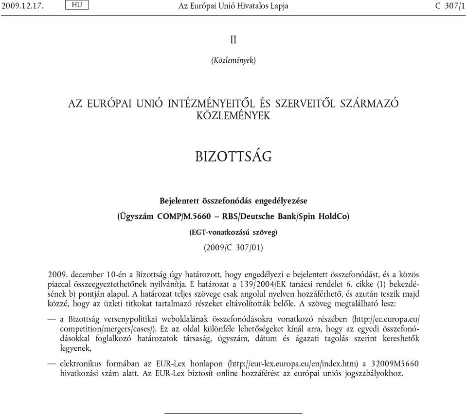 december 10-én a Bizottság úgy határozott, hogy engedélyezi e bejelentett összefonódást, és a közös piaccal összeegyeztethetőnek nyilvánítja. E határozat a 139/2004/EK tanácsi rendelet 6.