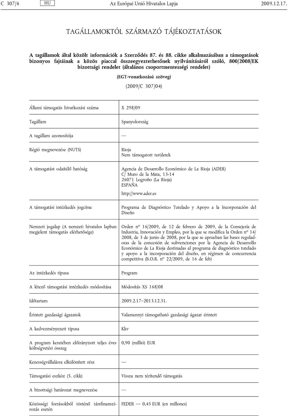(EGT-vonatkozású szöveg) (2009/C 307/04) Állami támogatás hivatkozási száma X 298/09 Tagállam Spanyolország A tagállam azonosítója Régió megnevezése (NUTS) A támogatást odaítélő hatóság A támogatási